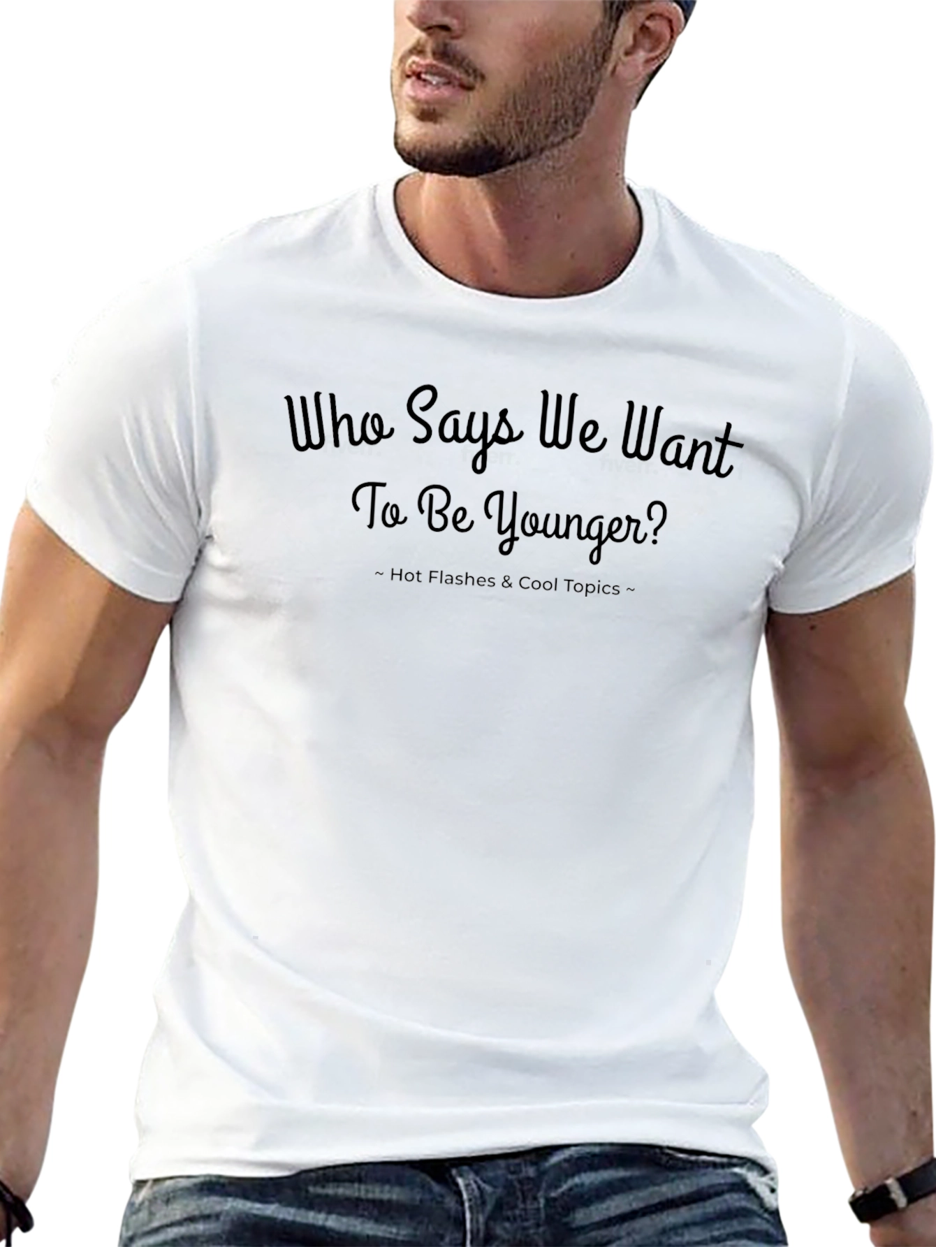 Who Says We Want to Be Younger? T-Shirt