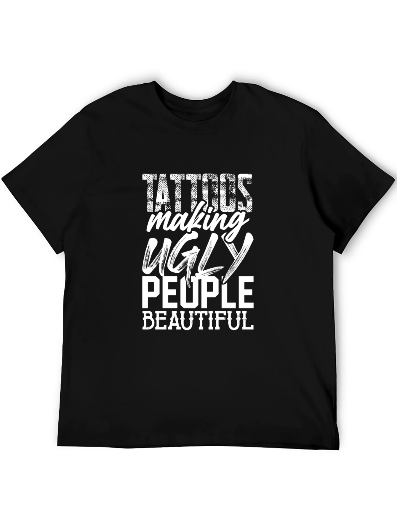 Tattoos Making Ugly People Beautiful Graphic T-Shirt