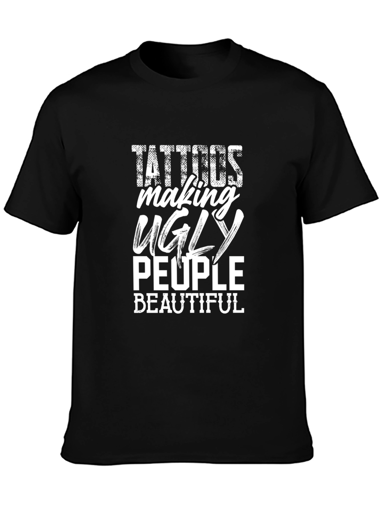 Tattoos Making Ugly People Beautiful Graphic T-Shirt