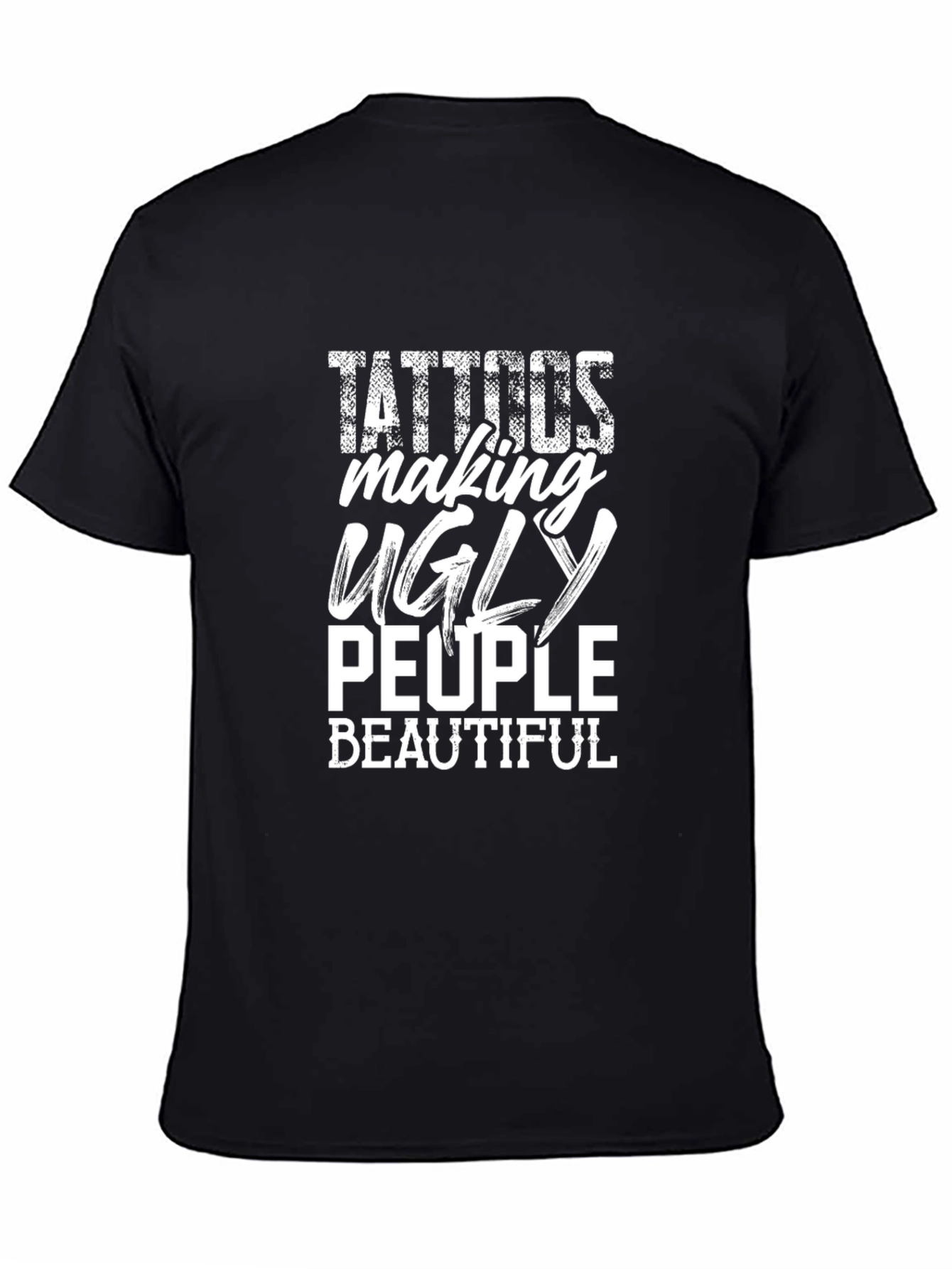 Tattoos Making Ugly People Beautiful Graphic T-Shirt