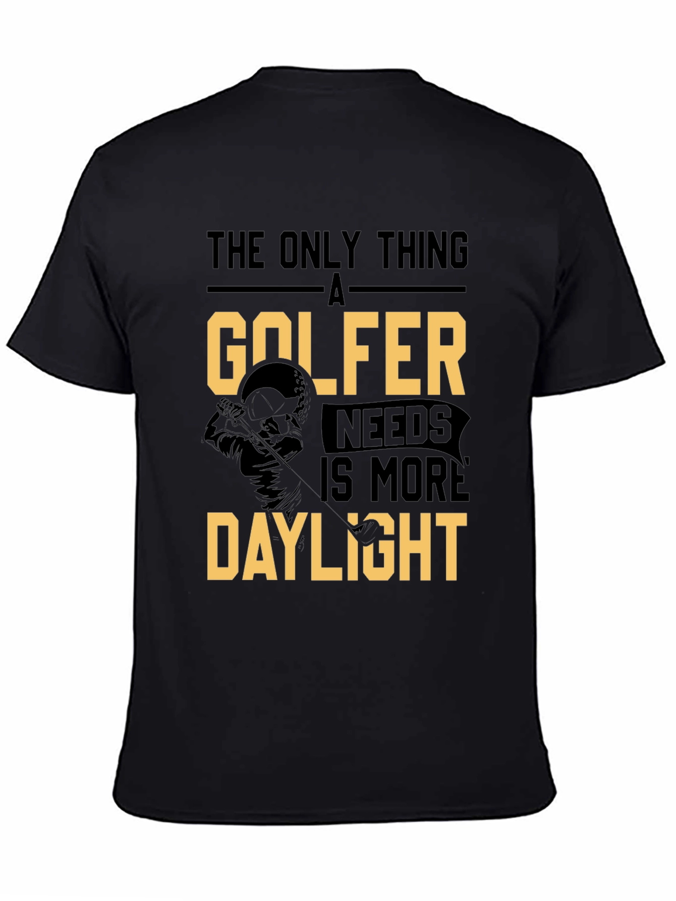 Golfer Daylight T-Shirt: The Only Thing a Golfer Needs!