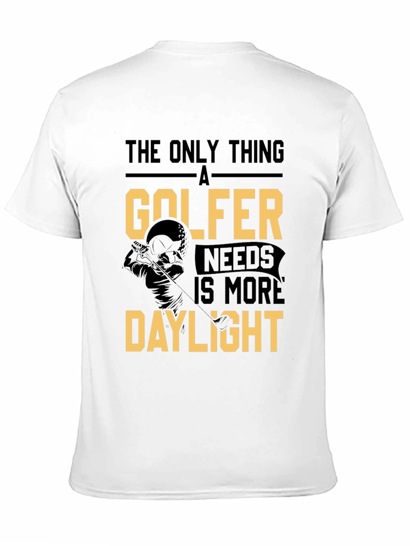 Golfer Daylight T-Shirt: The Only Thing a Golfer Needs!