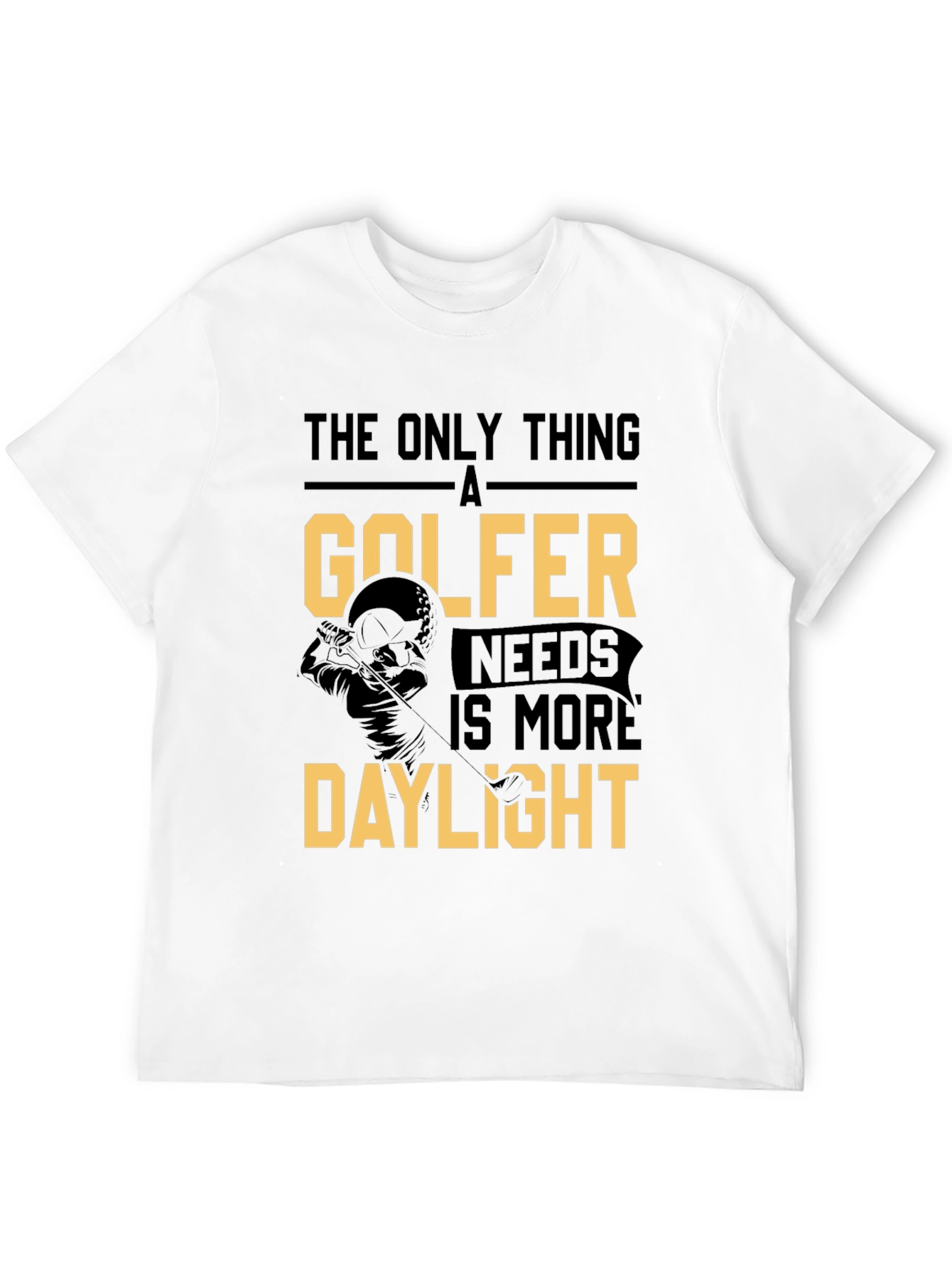 Golfer Daylight T-Shirt: The Only Thing a Golfer Needs!