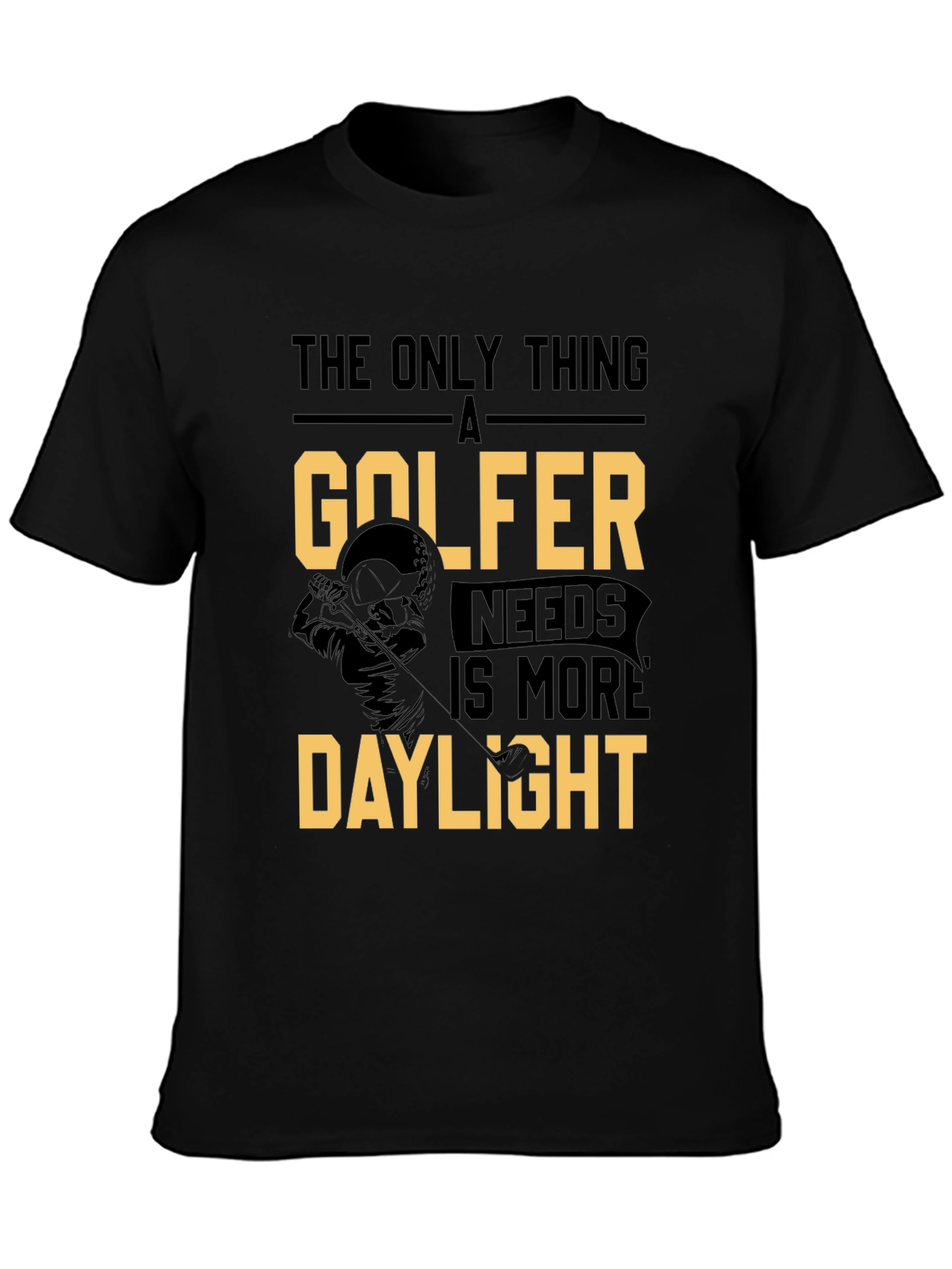 Golfer Daylight T-Shirt: The Only Thing a Golfer Needs!