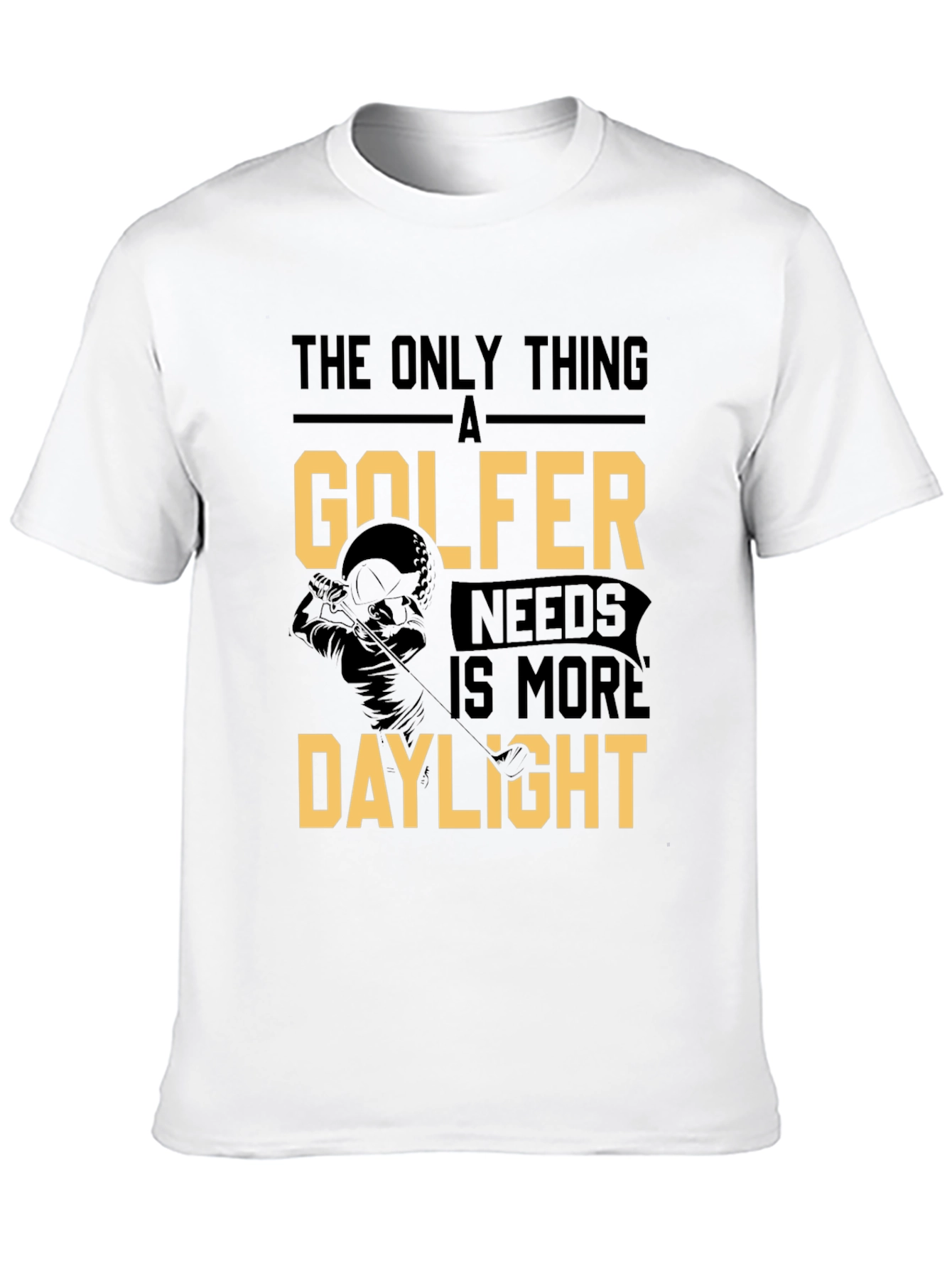 Golfer Daylight T-Shirt: The Only Thing a Golfer Needs!