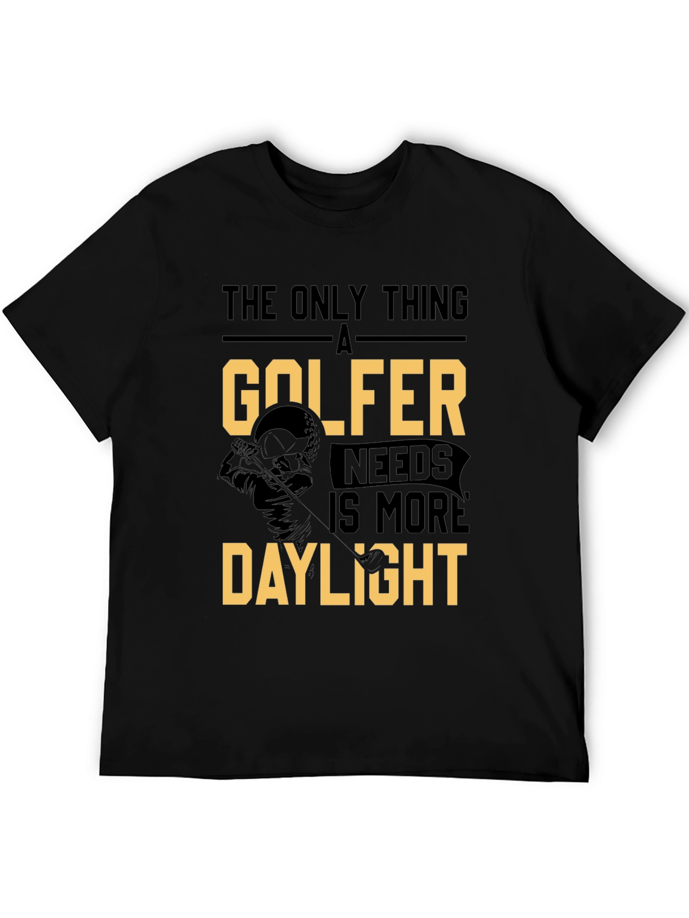 Golfer Daylight T-Shirt: The Only Thing a Golfer Needs!
