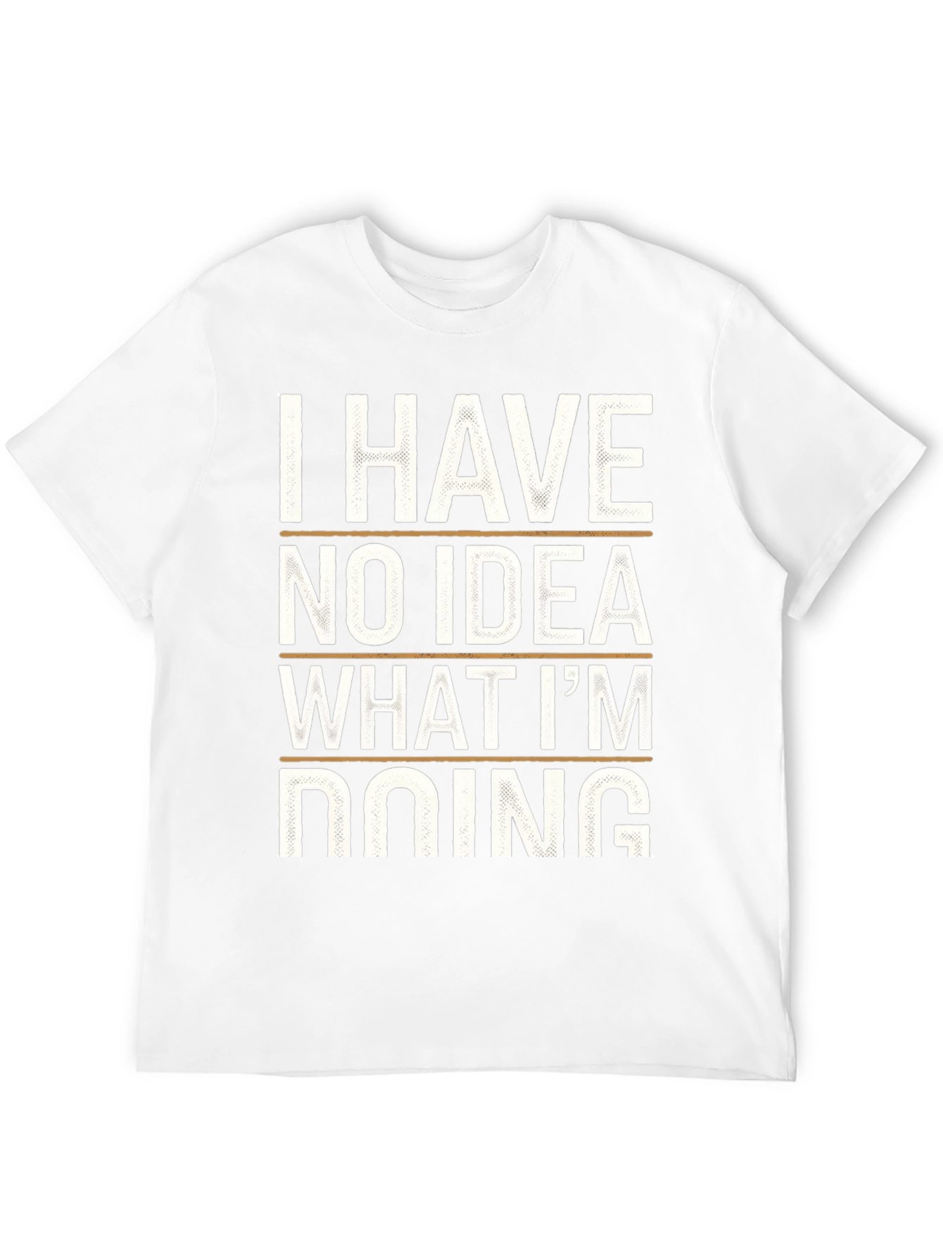 I Have No Idea What Im Doing Tee