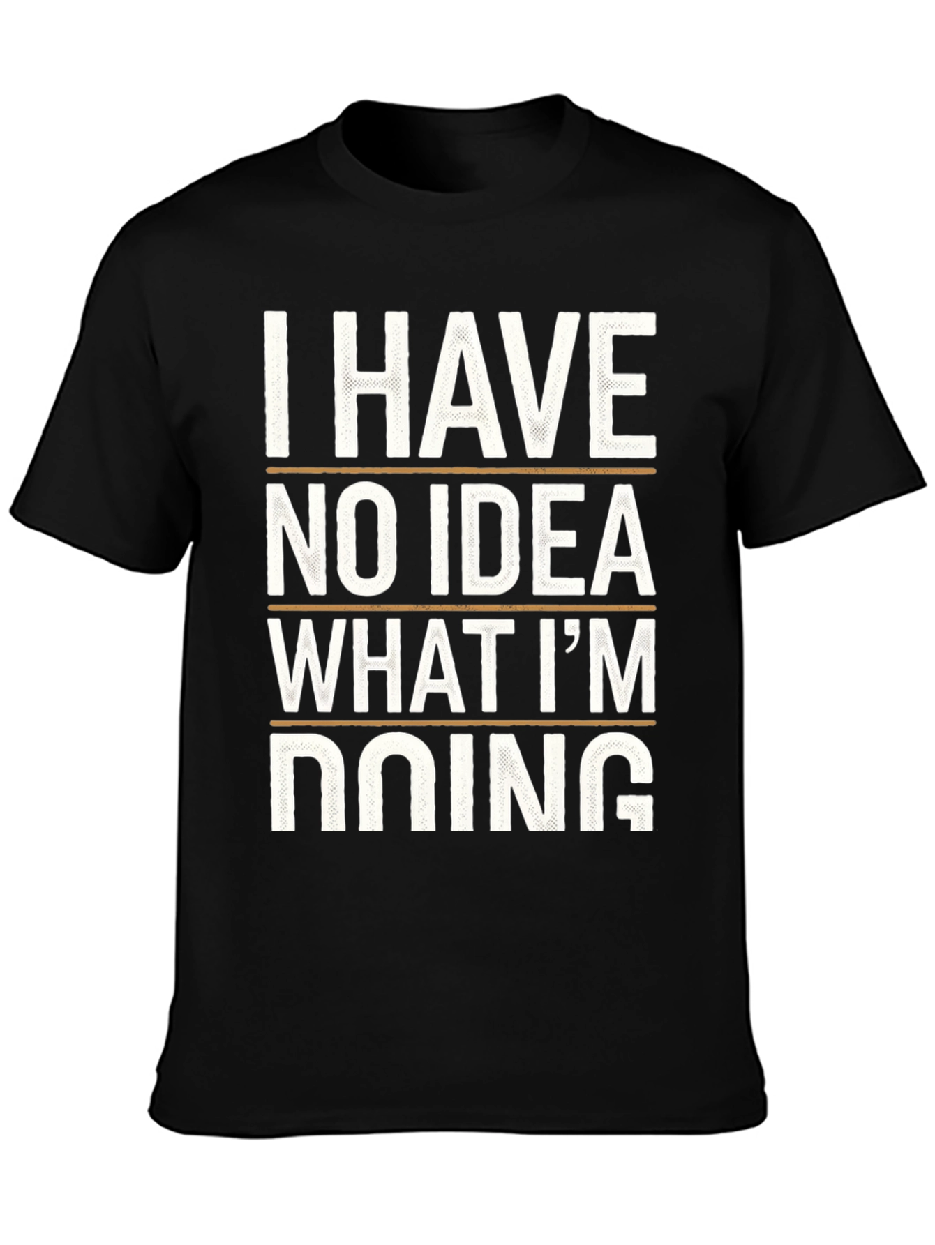 I Have No Idea What Im Doing Tee