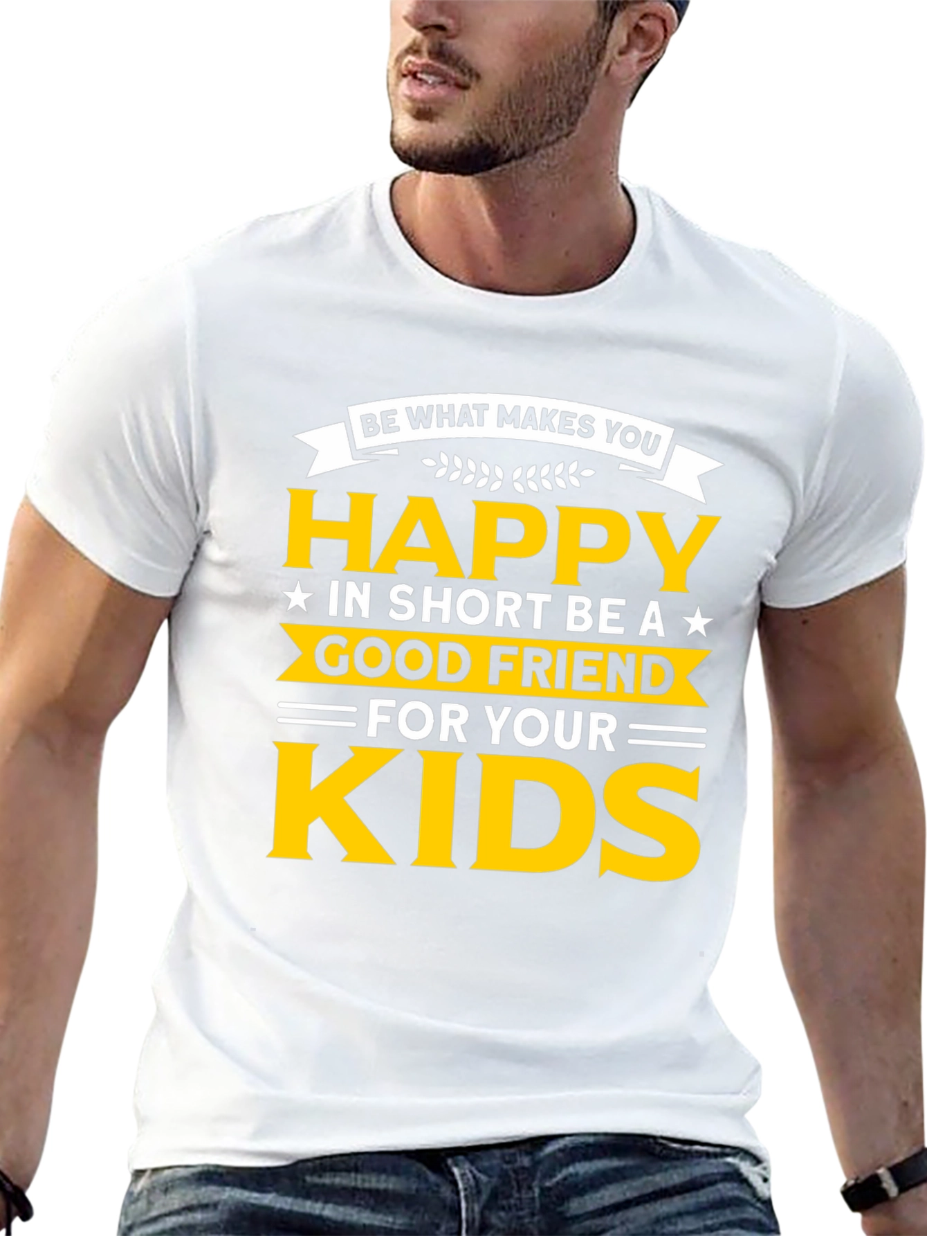 Be Happy T-Shirt - Good Friend to Your Kids
