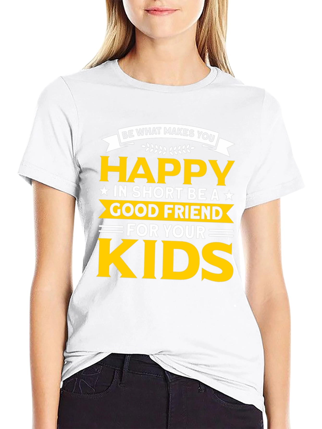Be Happy T-Shirt - Good Friend to Your Kids