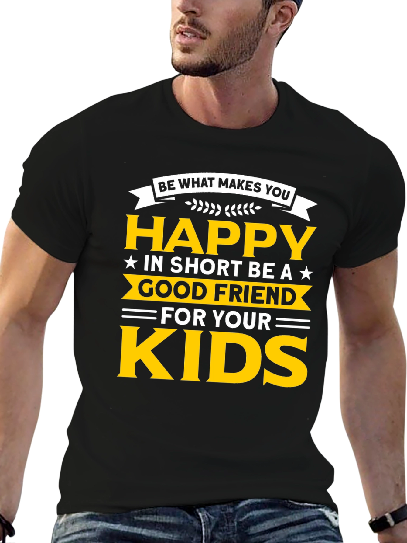 Be Happy T-Shirt - Good Friend to Your Kids