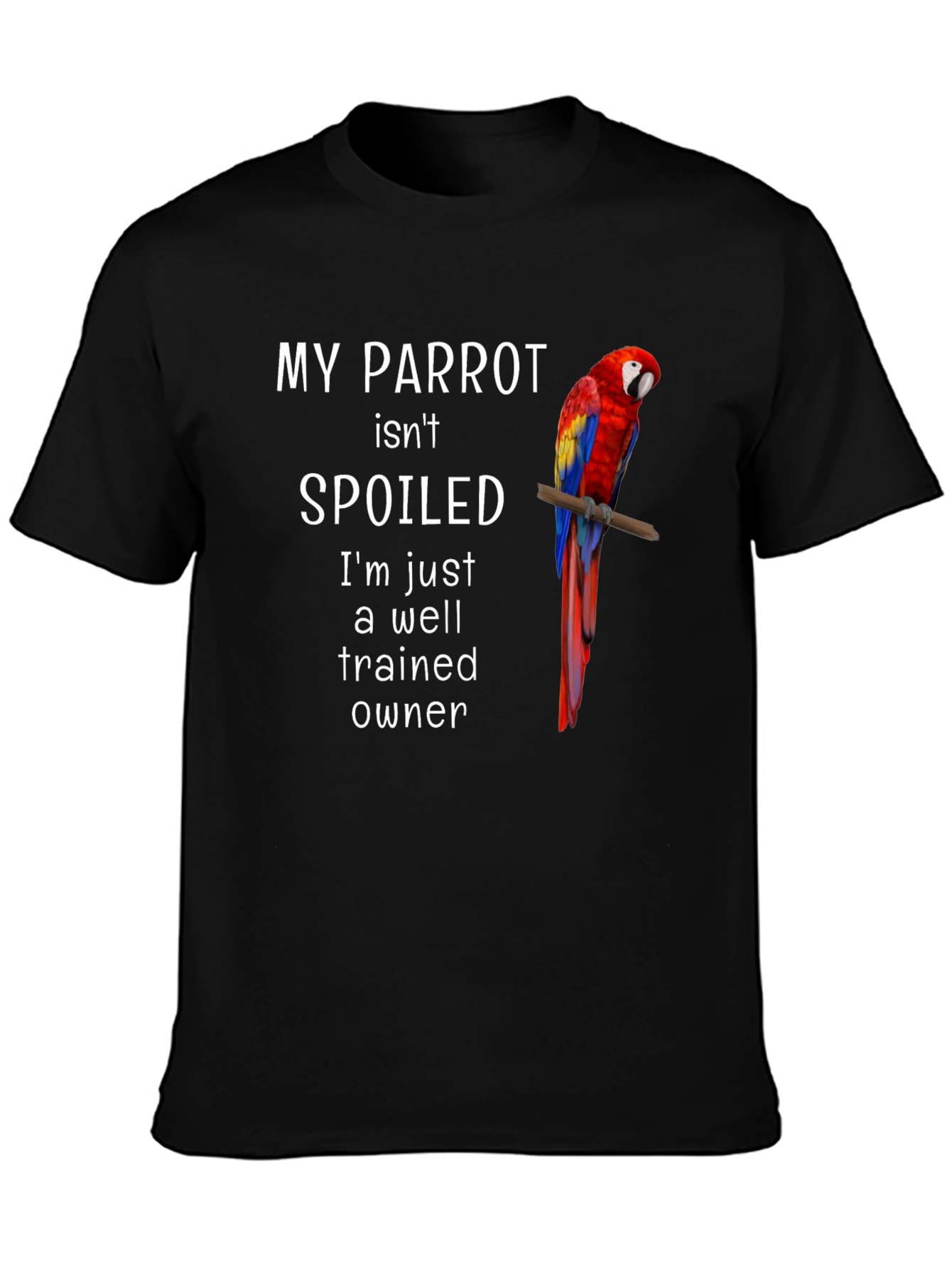 My Parrot Isnt Spoiled T-Shirt