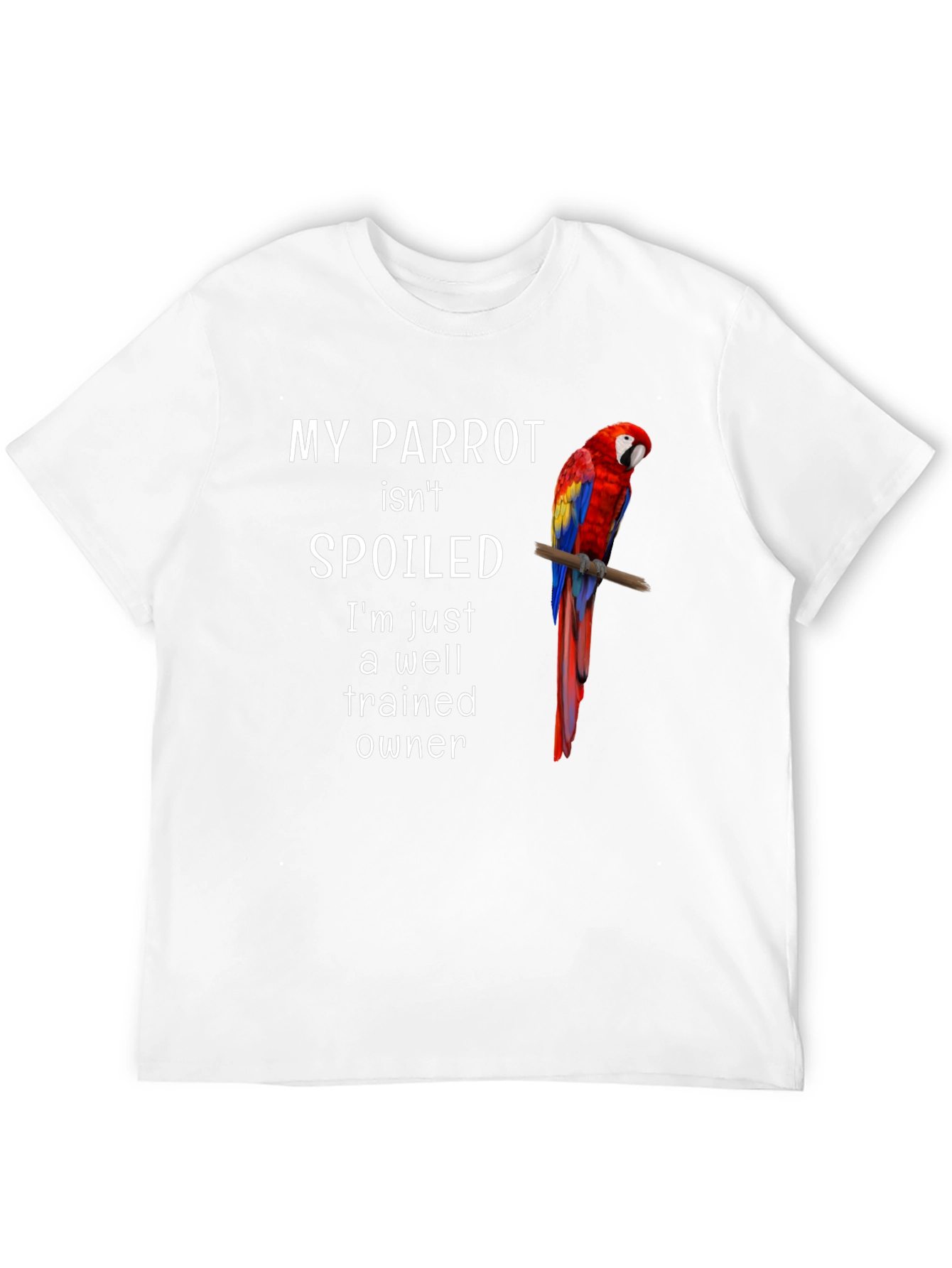 My Parrot Isnt Spoiled T-Shirt