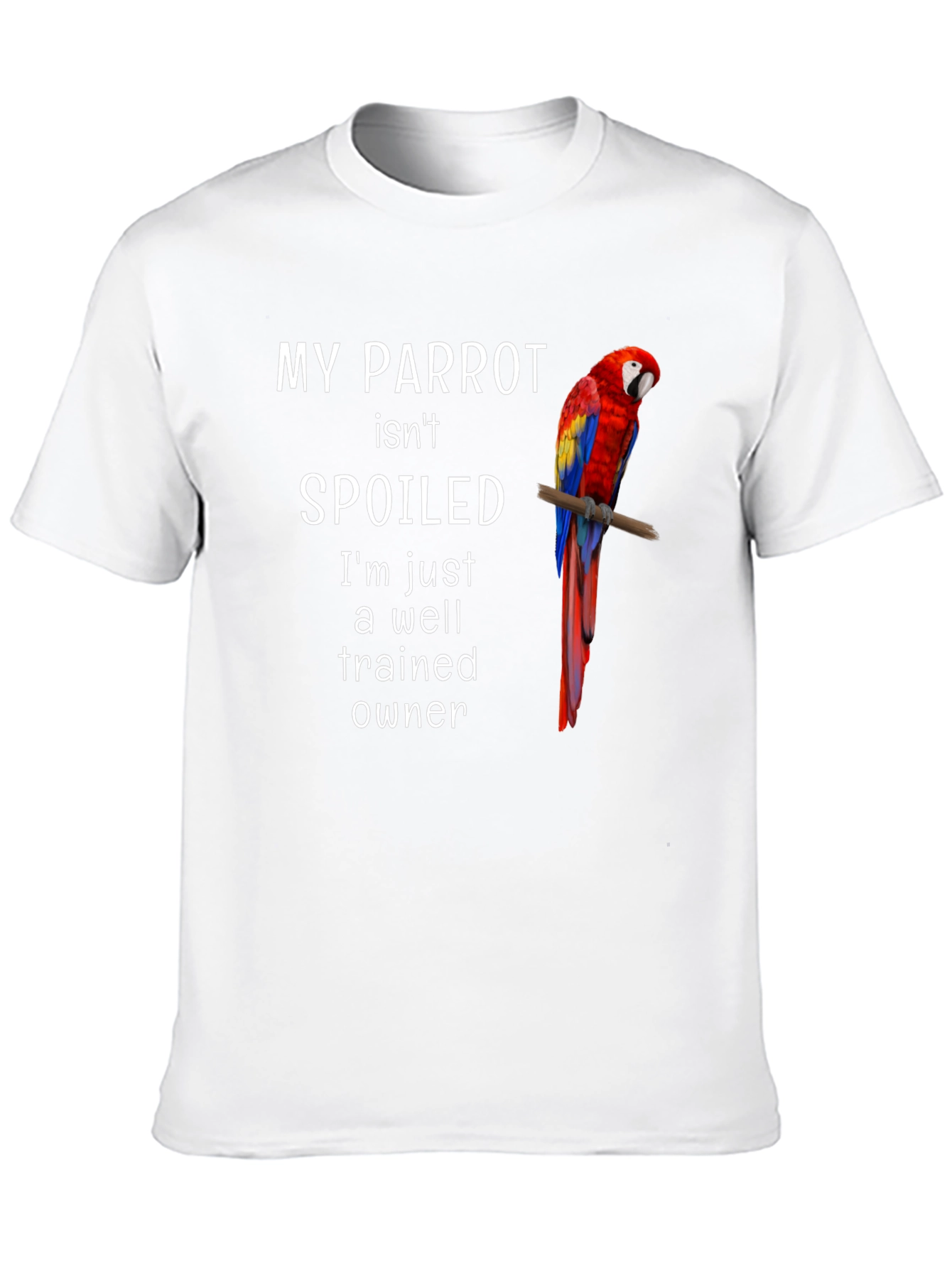 My Parrot Isnt Spoiled T-Shirt