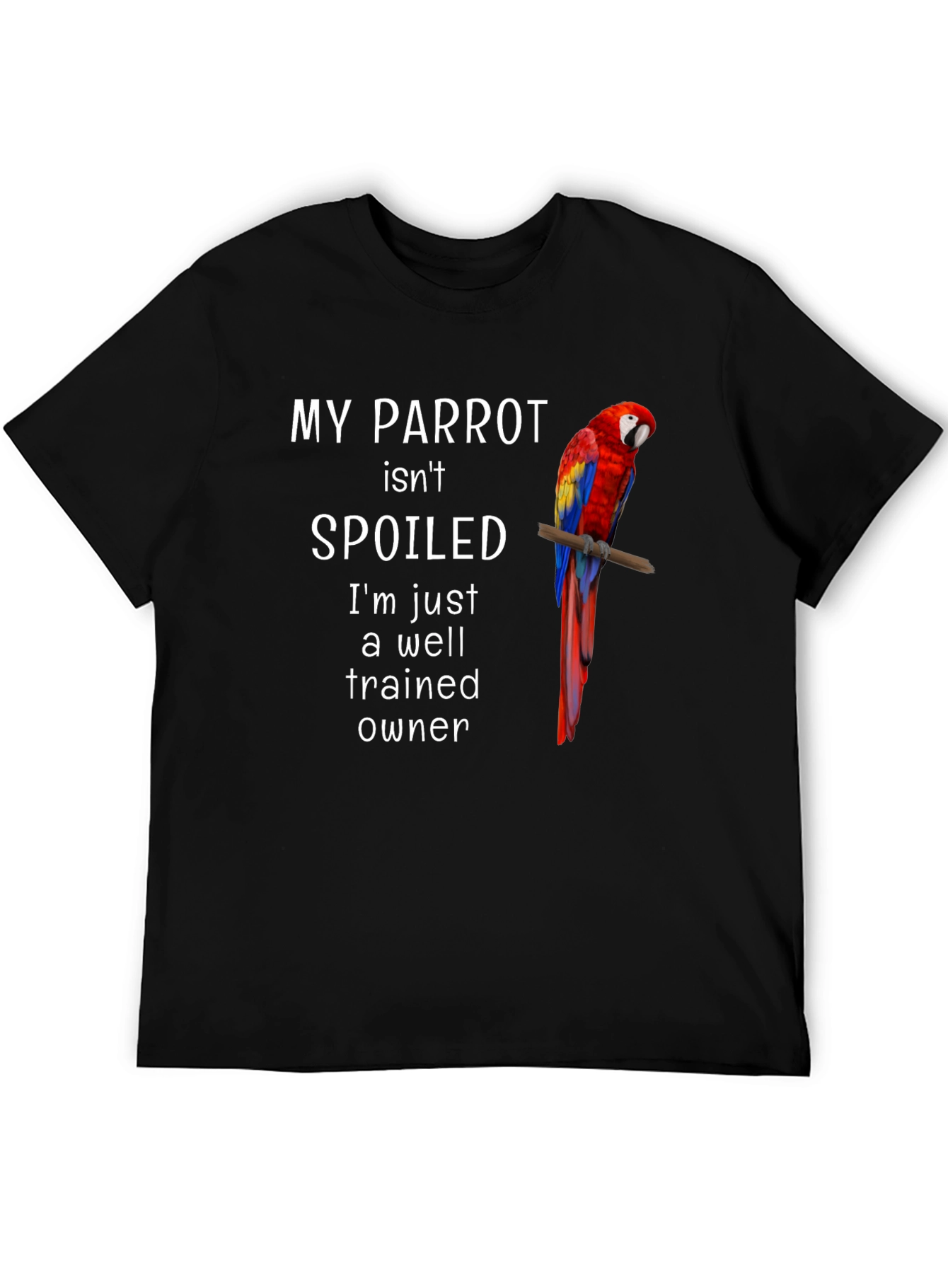 My Parrot Isnt Spoiled T-Shirt
