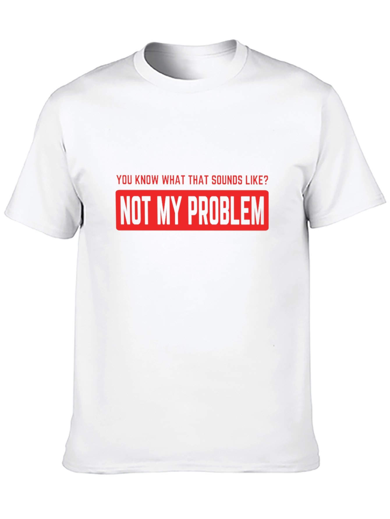 Not My Problem Funny Graphic T-Shirt