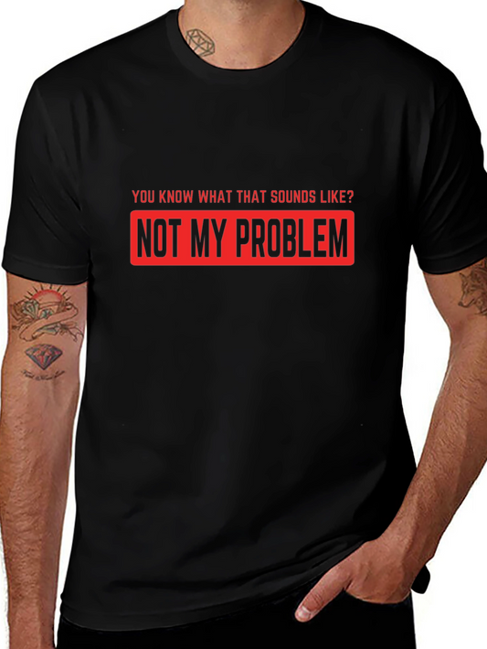 Not My Problem Funny Graphic T-Shirt