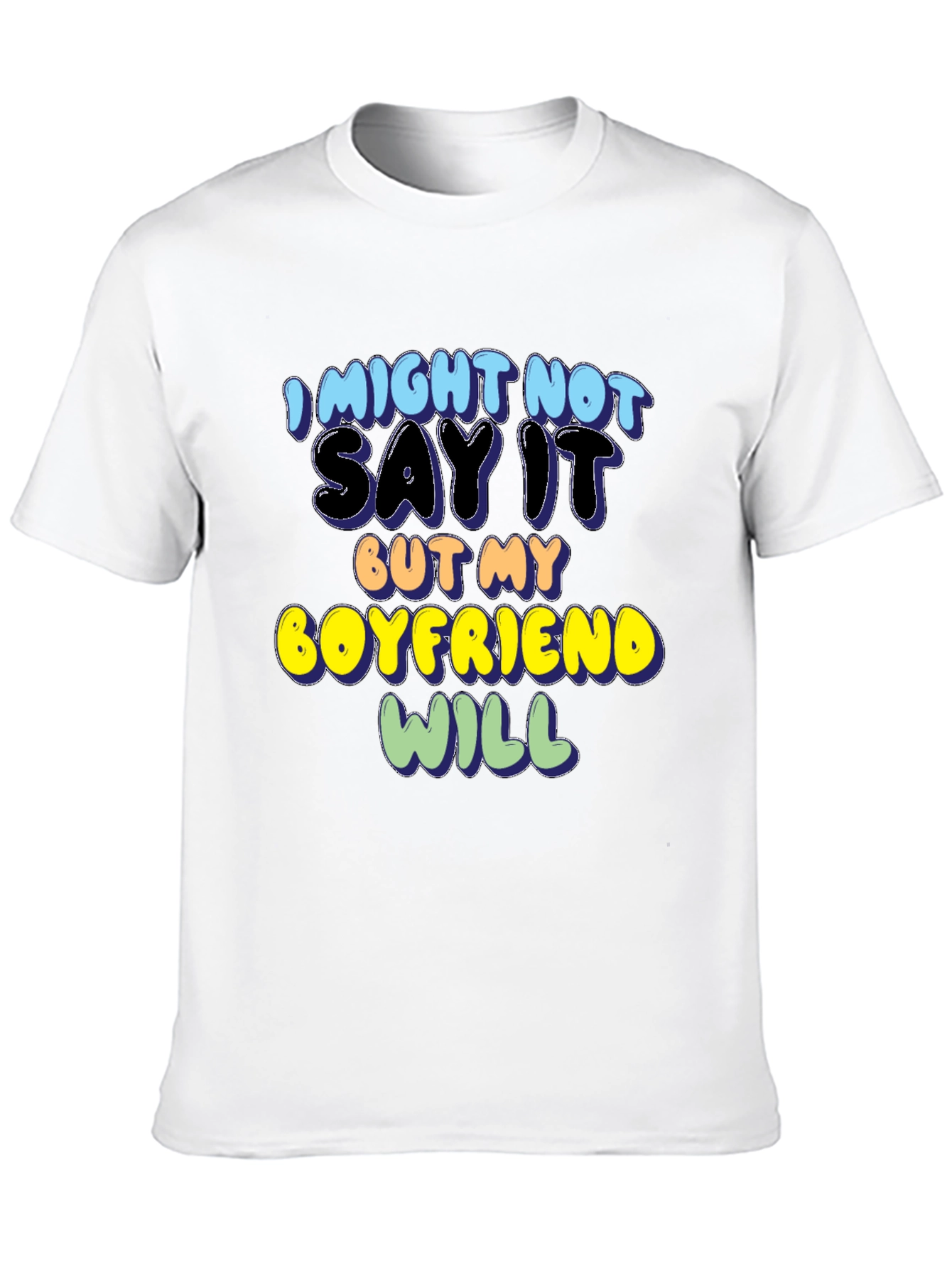 Funny Boyfriend T-Shirt - I Might Not Say It