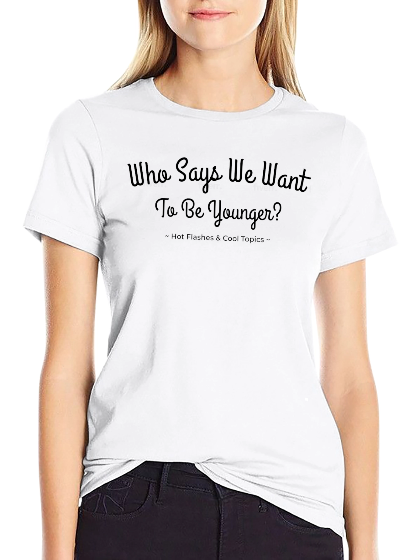 Who Says We Want to Be Younger? T-Shirt