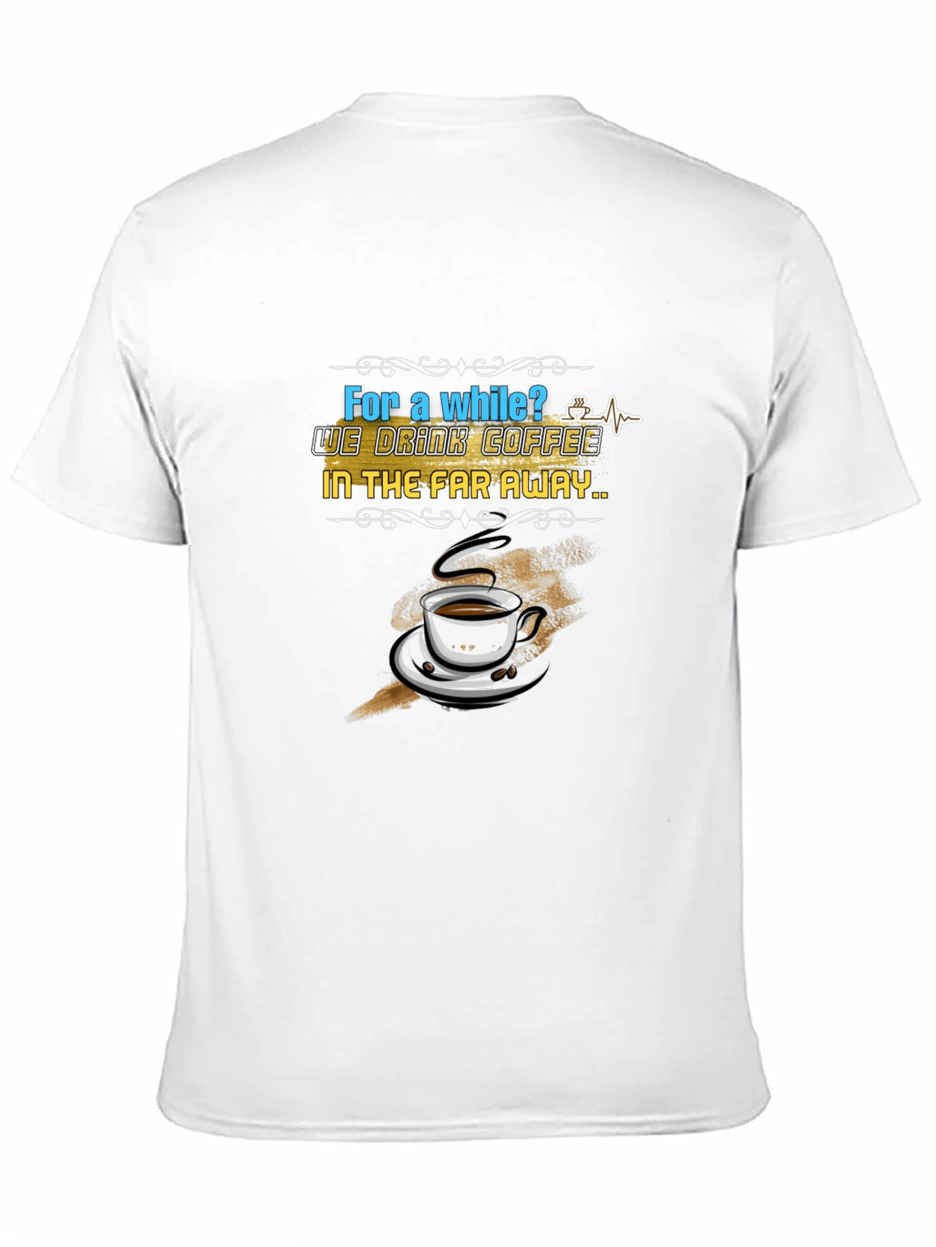 Coffee Lovers T-Shirt: Far Away Design
