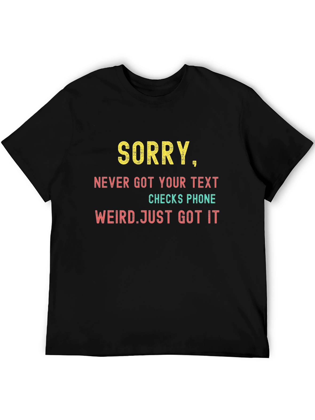 Sorry Never Got Your Text T-Shirt