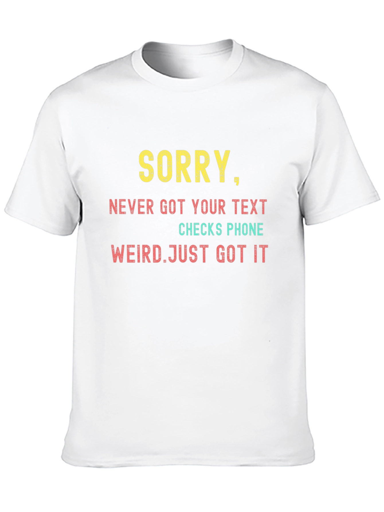 Sorry Never Got Your Text T-Shirt