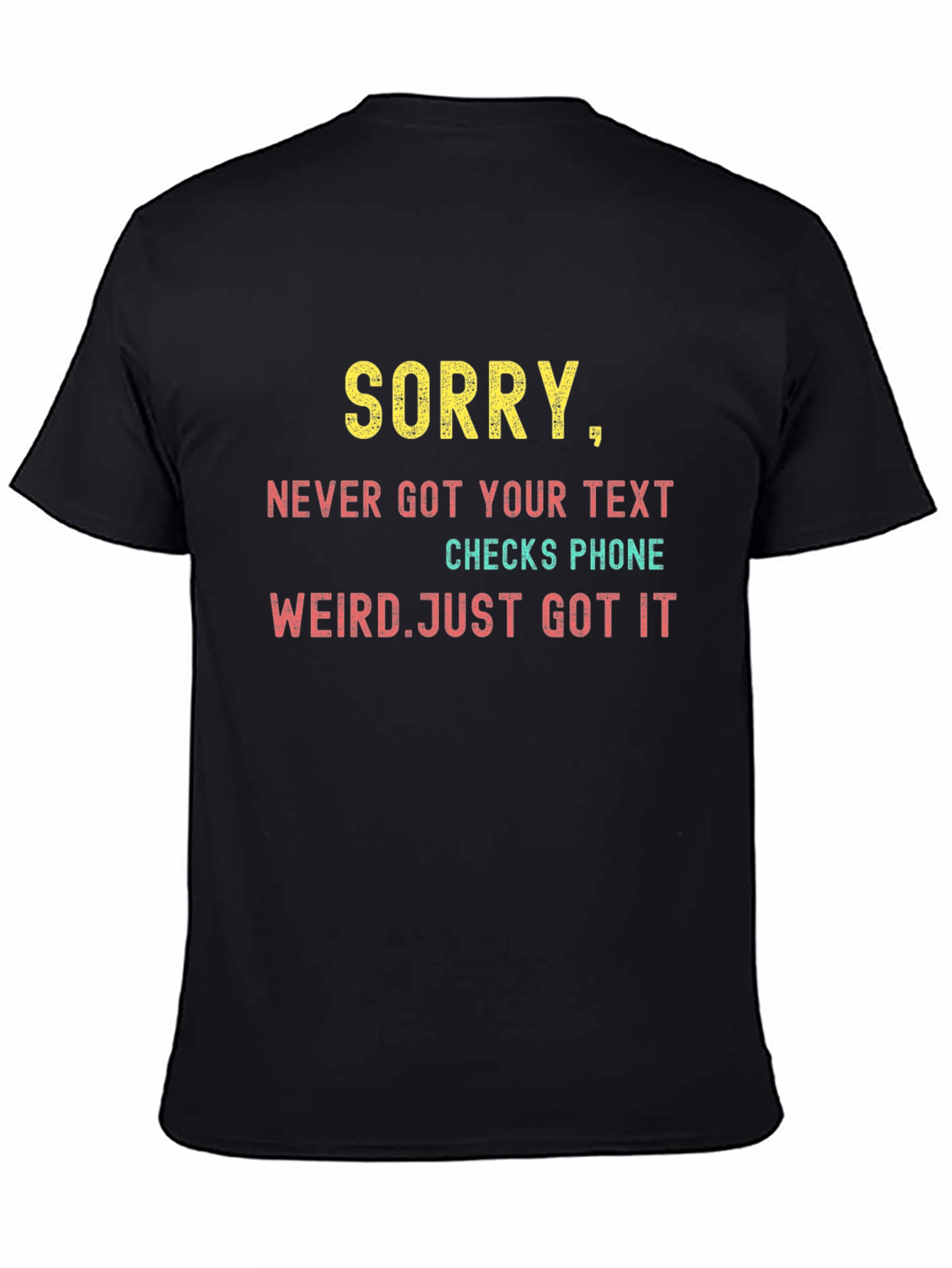 Sorry Never Got Your Text T-Shirt