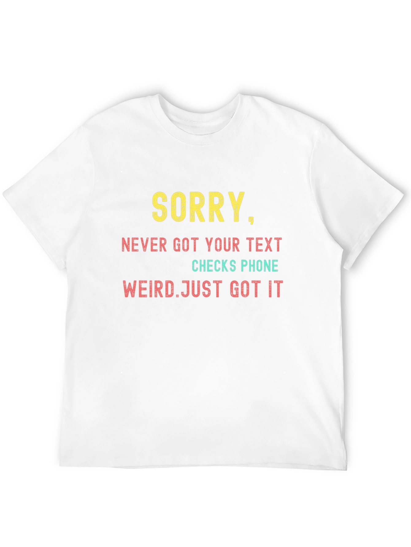 Sorry Never Got Your Text T-Shirt