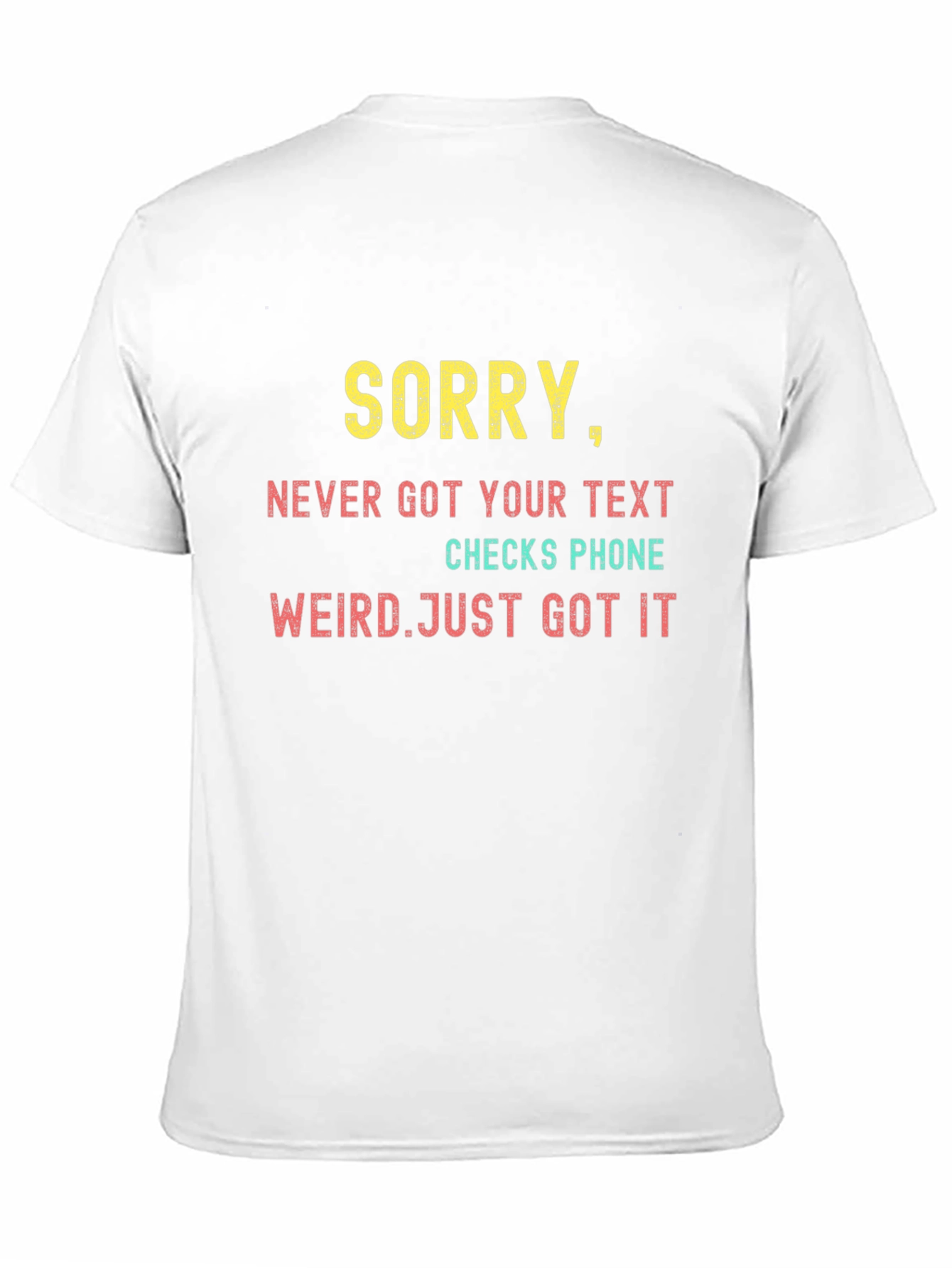 Sorry Never Got Your Text T-Shirt