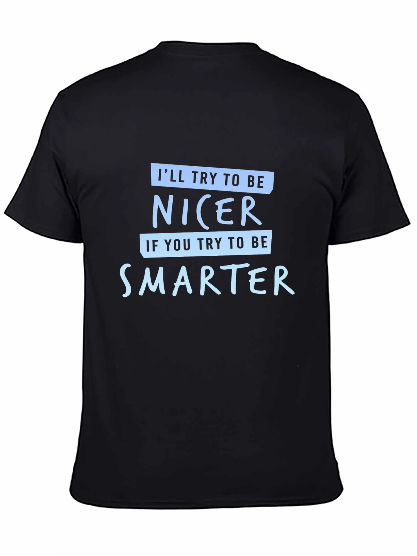 Funny Sarcastic T-Shirt - Be Nicer Be Smarter