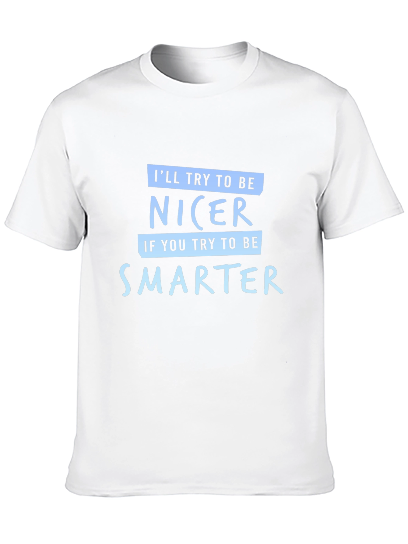 Funny Sarcastic T-Shirt - Be Nicer Be Smarter