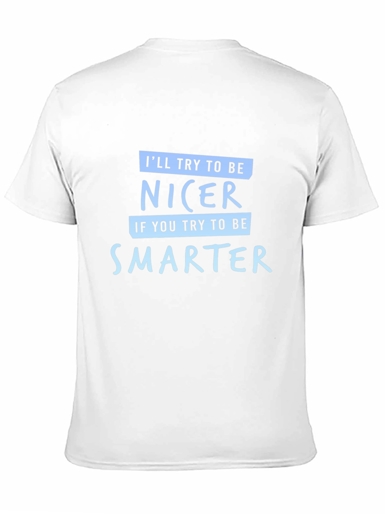 Funny Sarcastic T-Shirt - Be Nicer Be Smarter