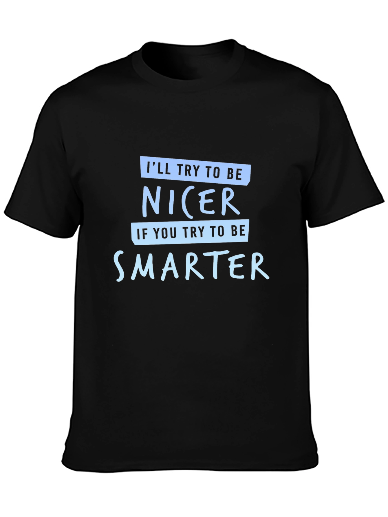 Funny Sarcastic T-Shirt - Be Nicer Be Smarter