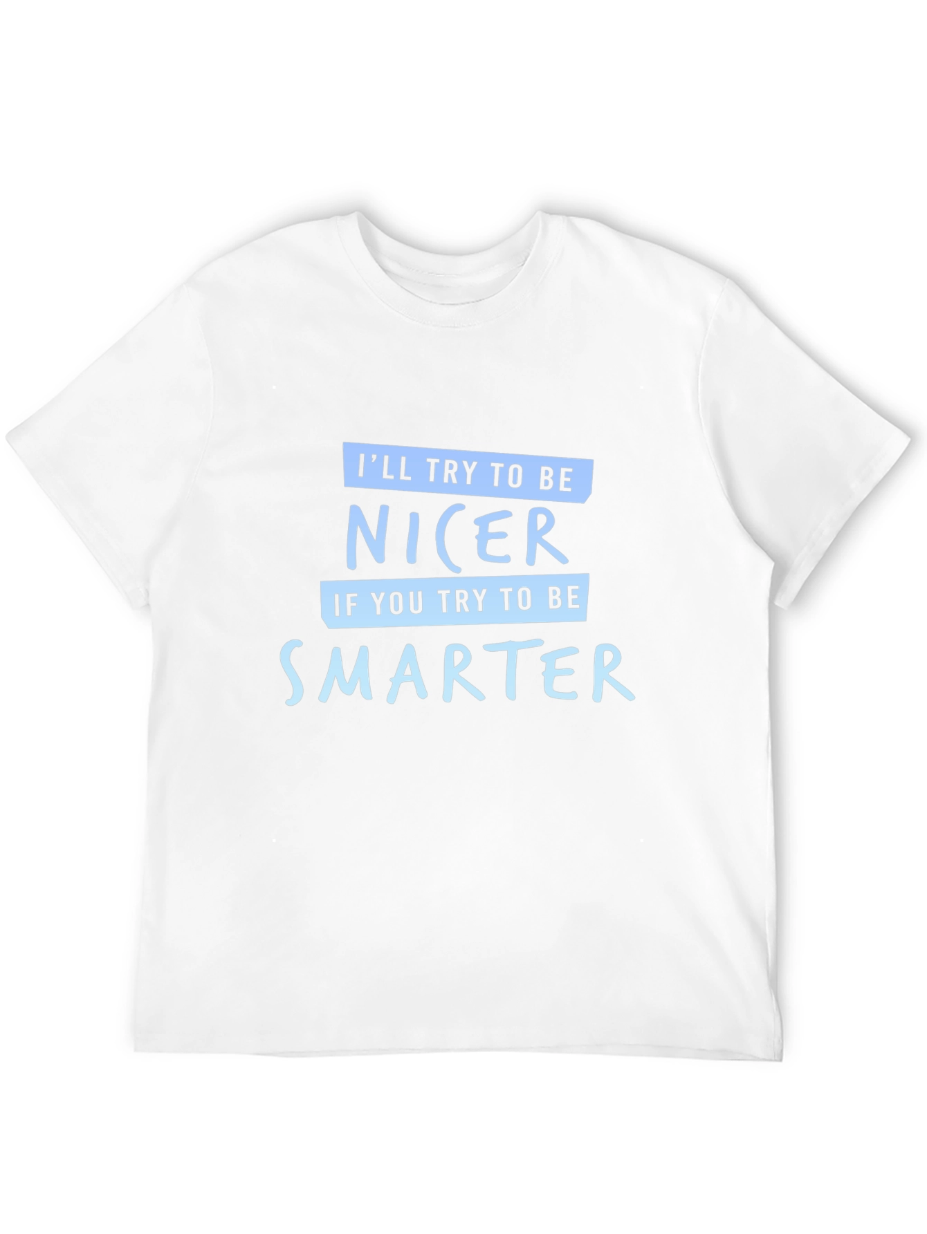 Funny Sarcastic T-Shirt - Be Nicer Be Smarter