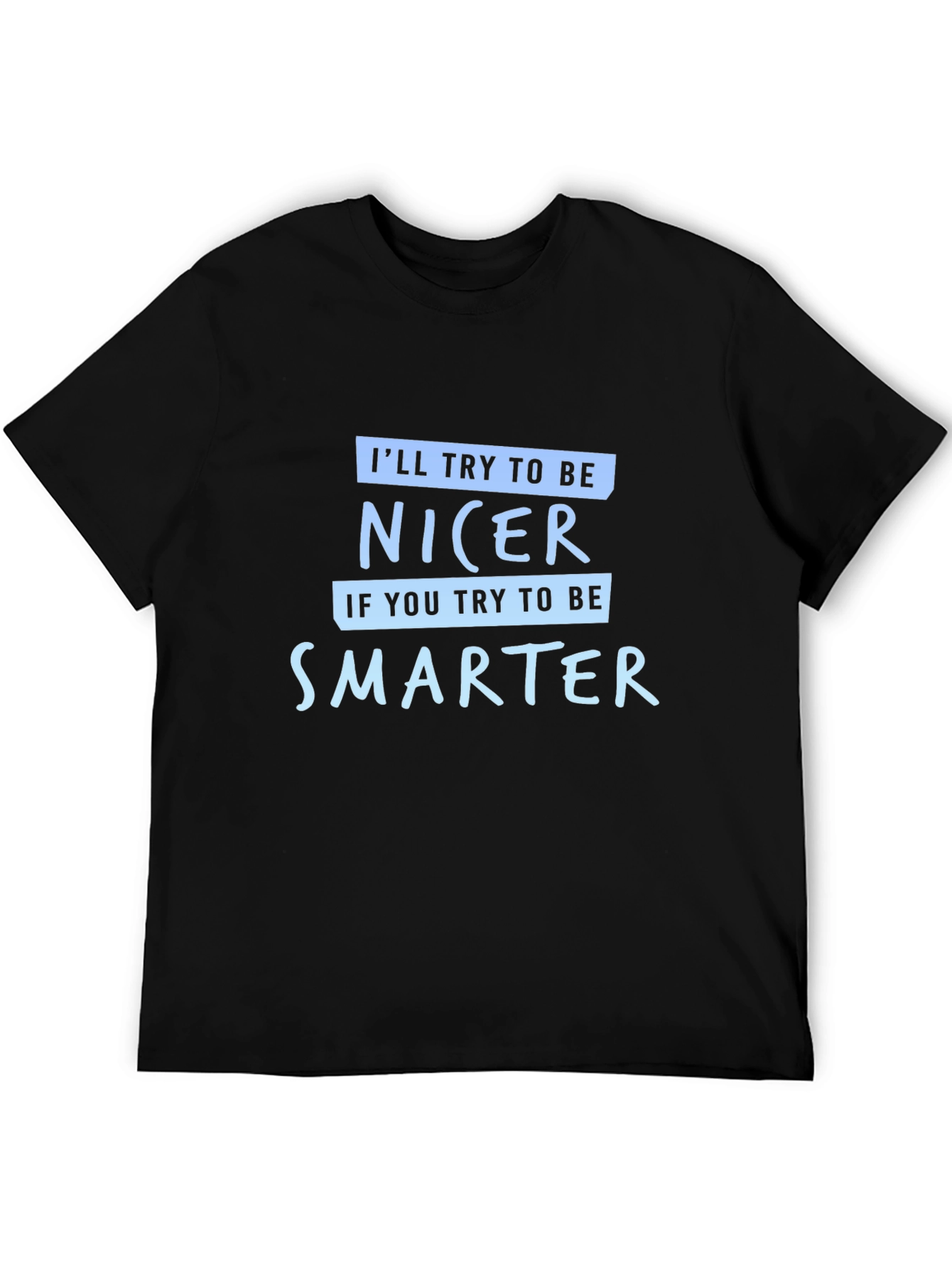 Funny Sarcastic T-Shirt - Be Nicer Be Smarter