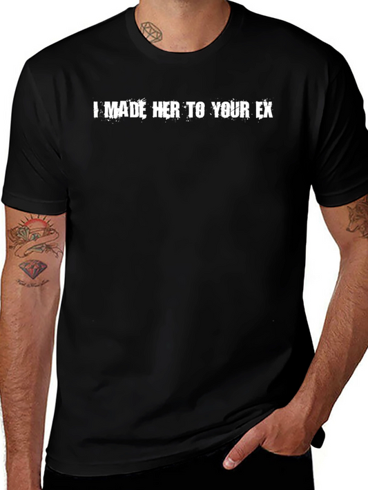 I Made Her To Your Ex T-Shirt