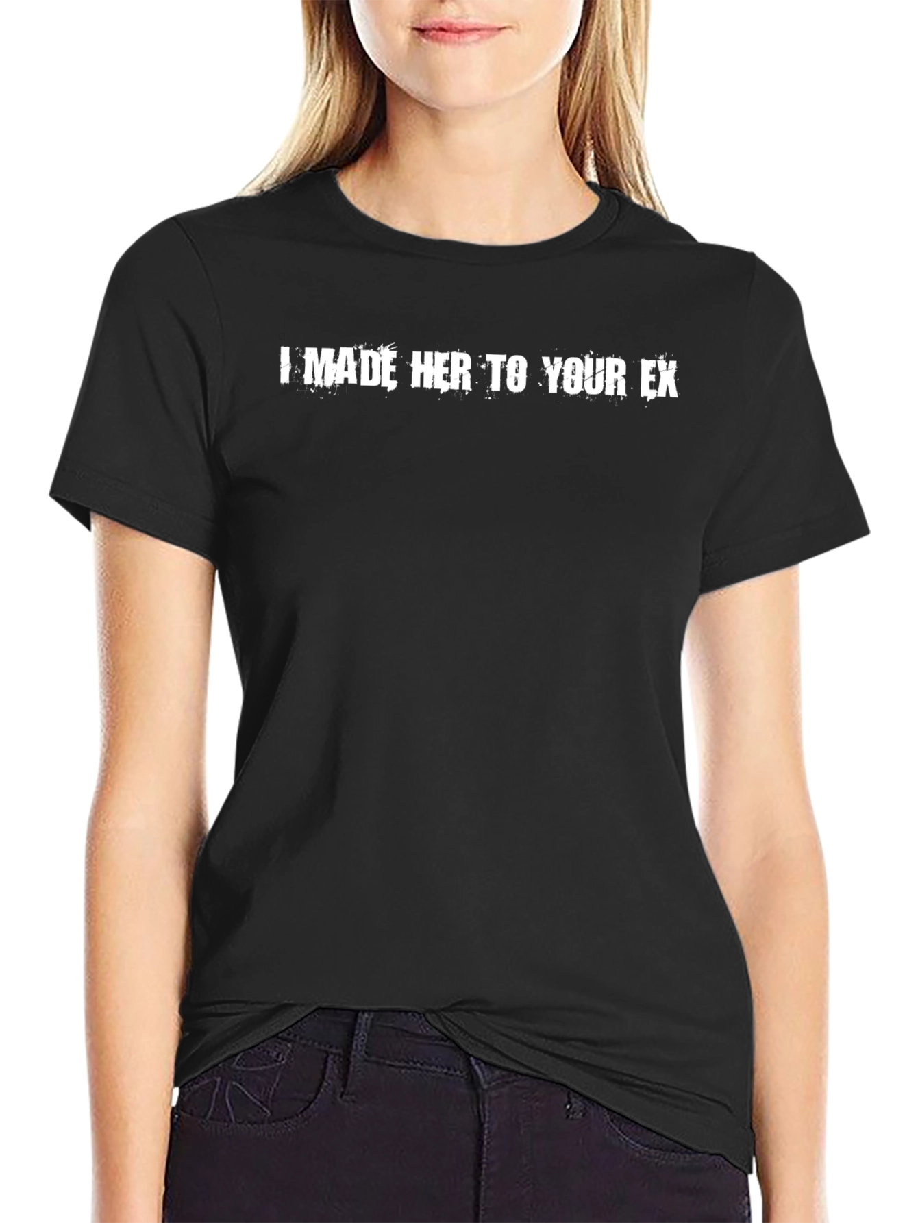 I Made Her To Your Ex T-Shirt