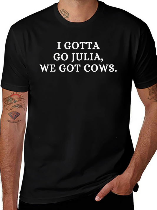 I Gotta Go Julia We Got Cows T-Shirt