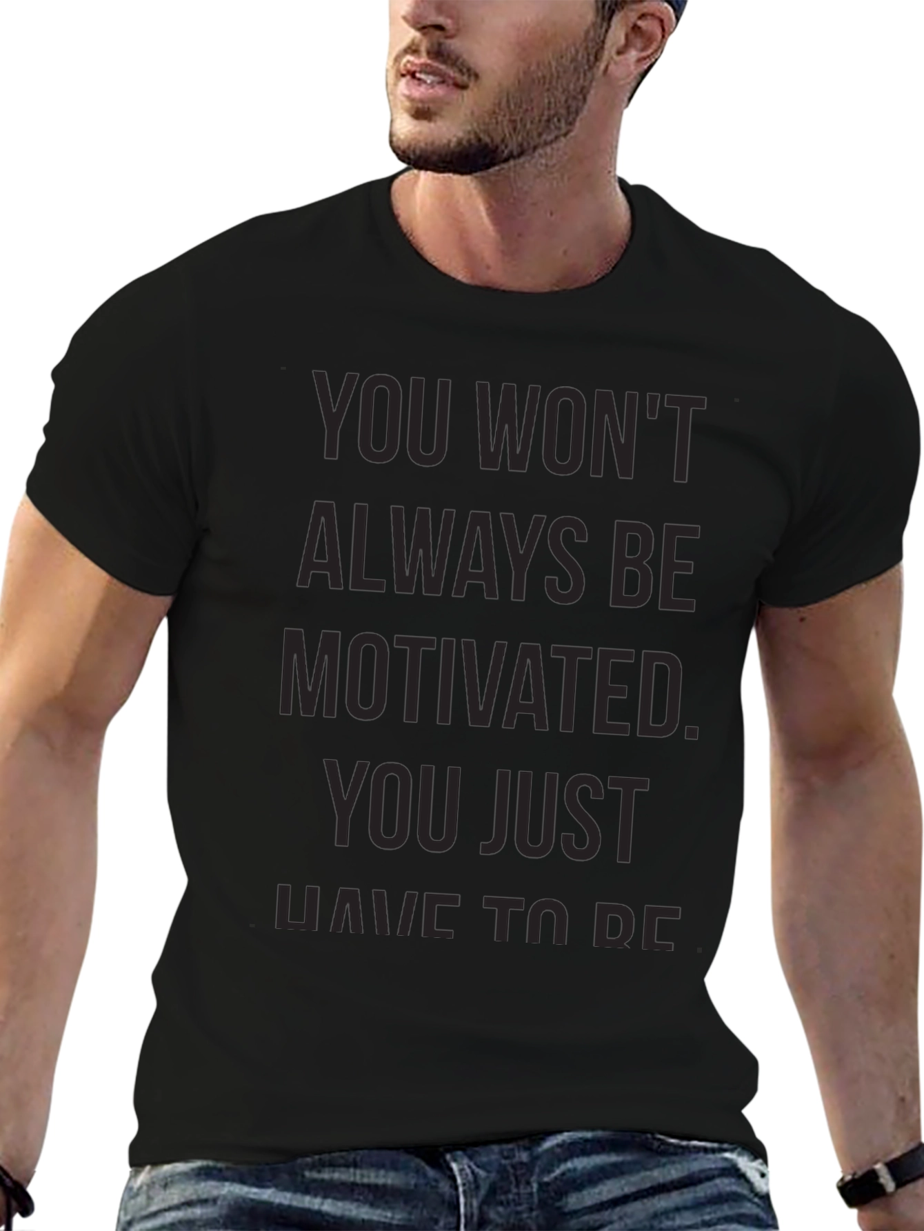 Motivational Black T-Shirt - You Wont Always Be Motivated