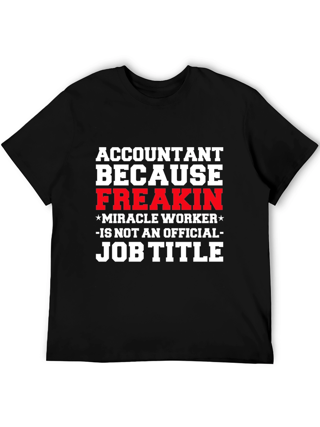 Accountant Freakin Miracle Worker Job Title T-Shirt
