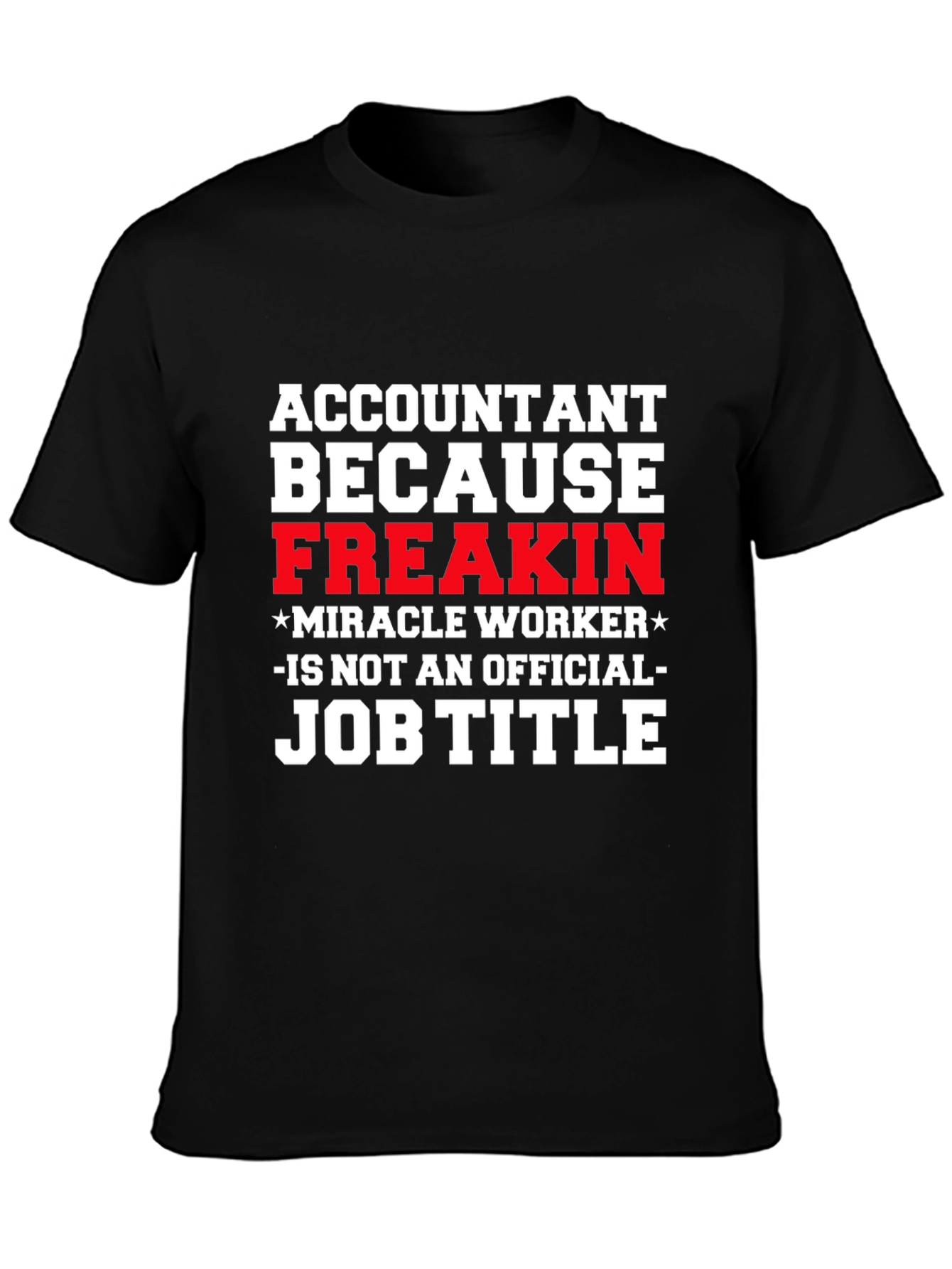 Accountant Freakin Miracle Worker Job Title T-Shirt