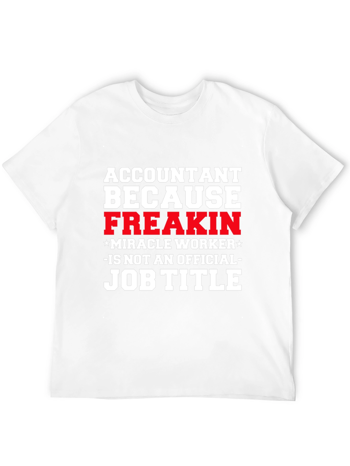 Accountant Freakin Miracle Worker Job Title T-Shirt