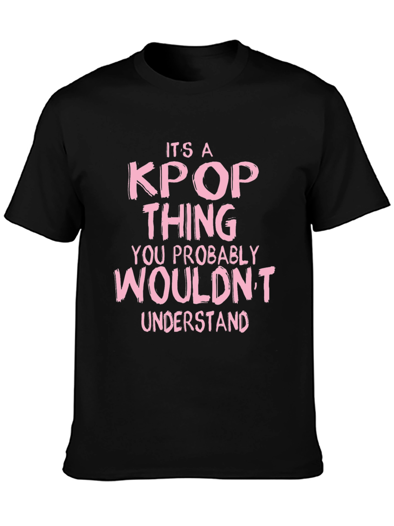 Its a Kpop Thing You Wouldnt Understand Black T-Shirt