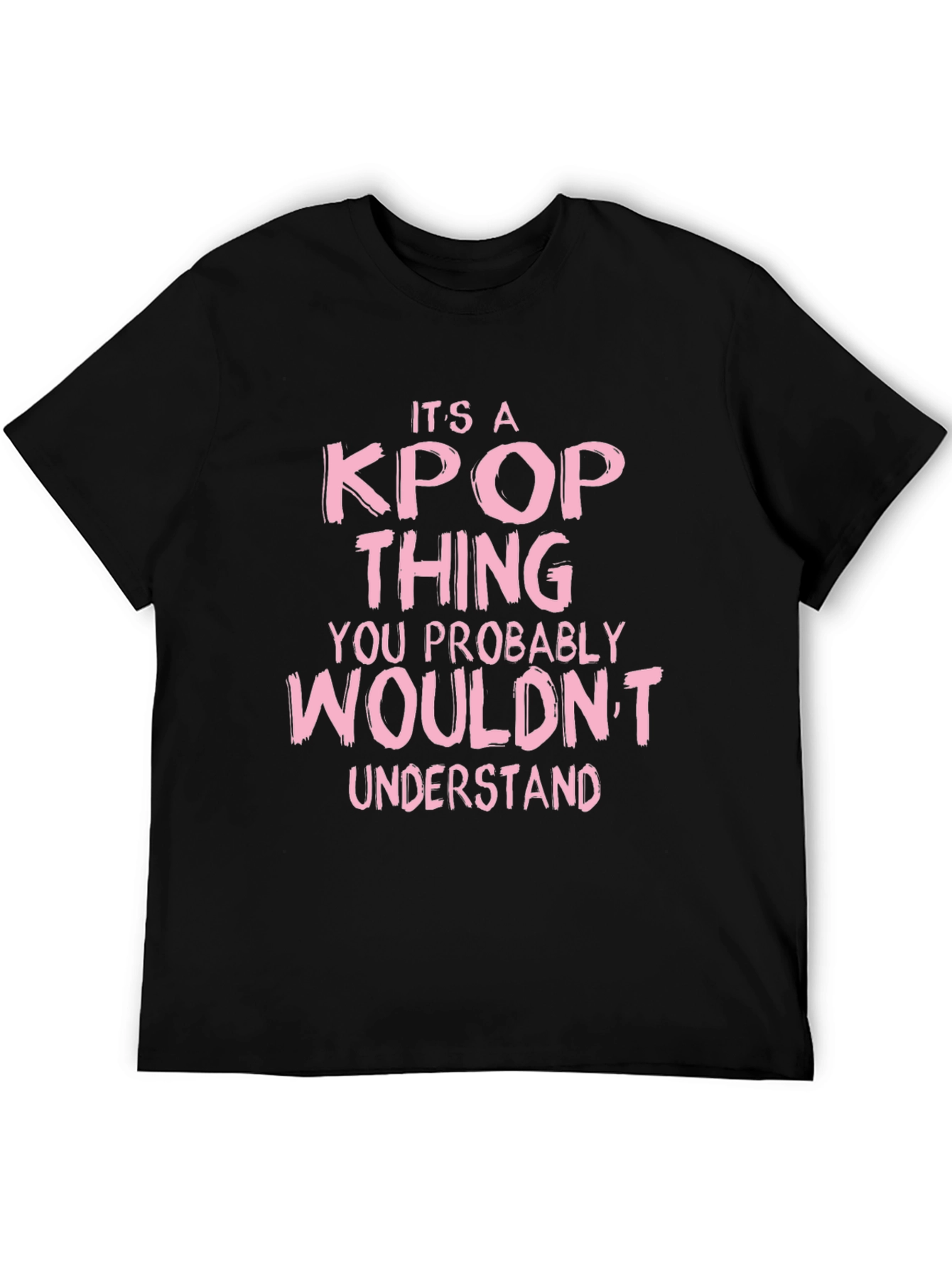 Its a Kpop Thing You Wouldnt Understand Black T-Shirt