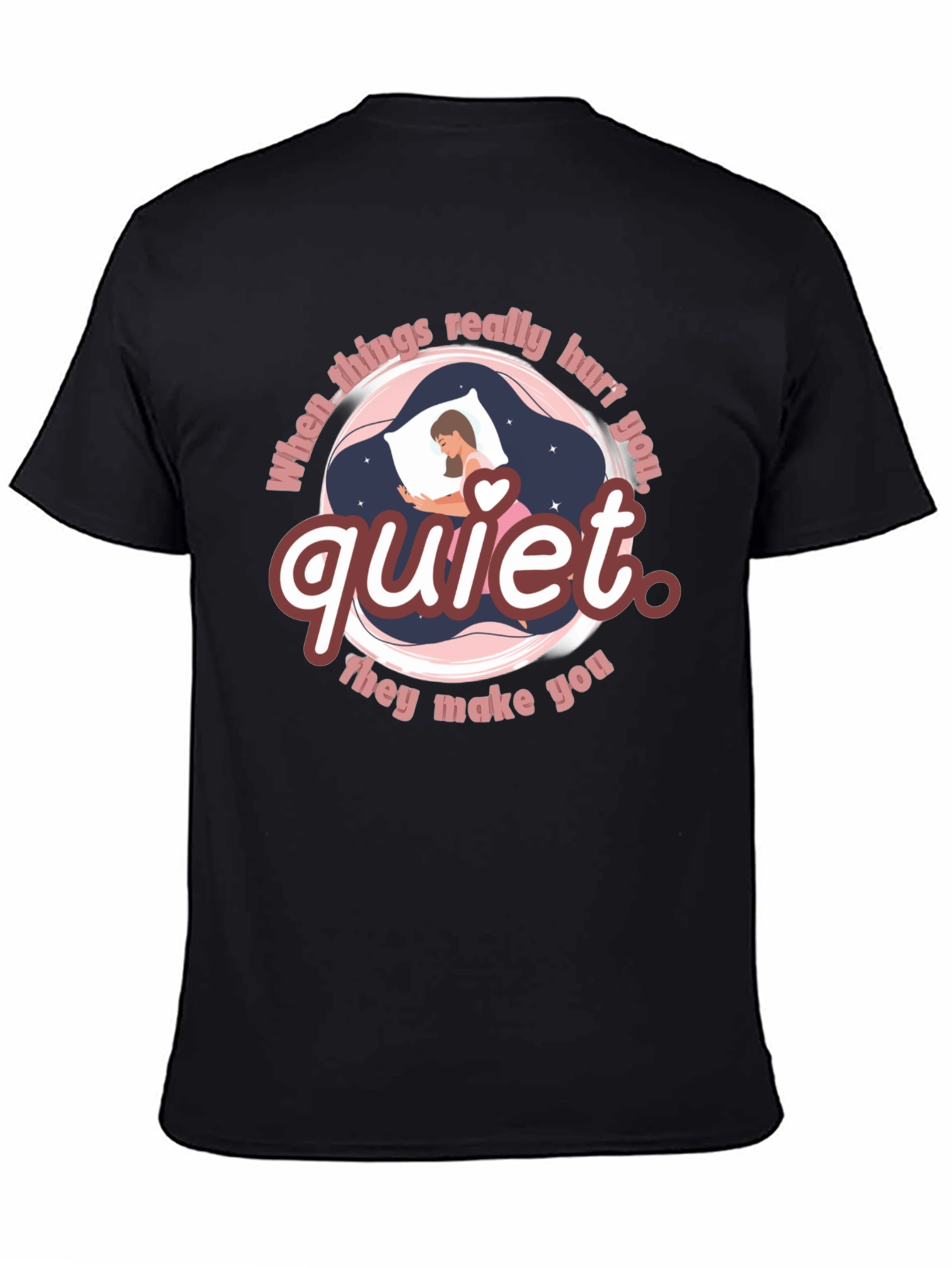 Quiet T-Shirt - When Things Really Hurt You