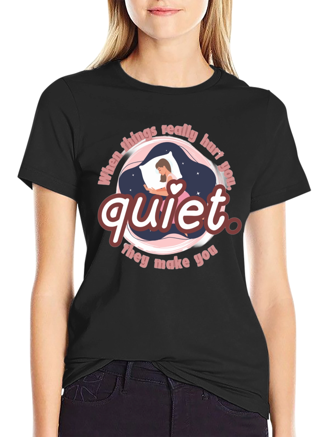 Quiet T-Shirt - When Things Really Hurt You