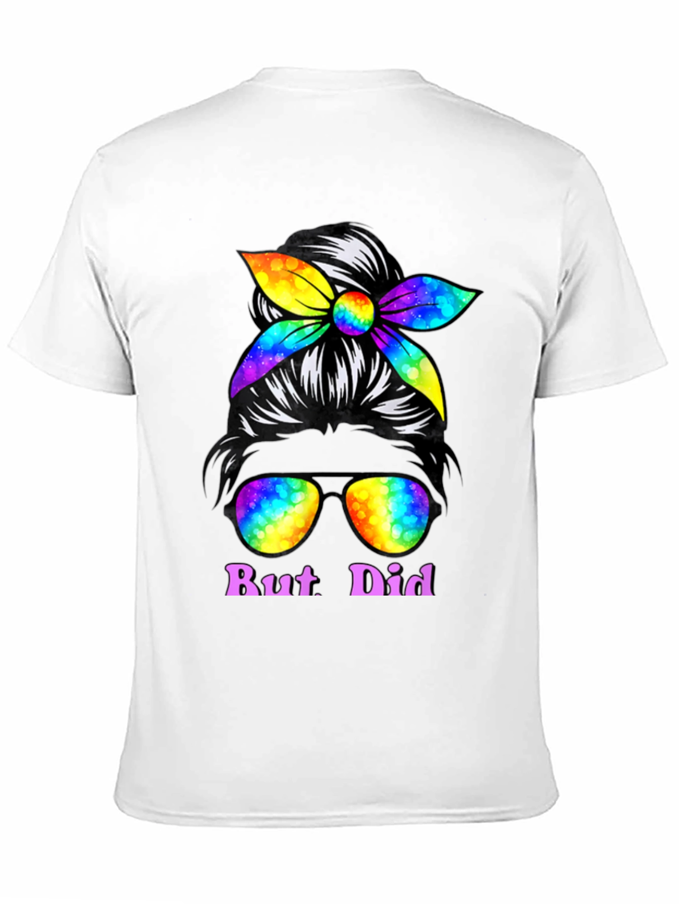 But Did You Dye Messy Bun T-Shirt