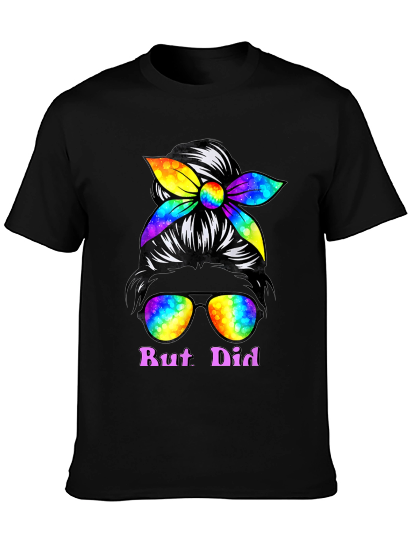 But Did You Dye Messy Bun T-Shirt