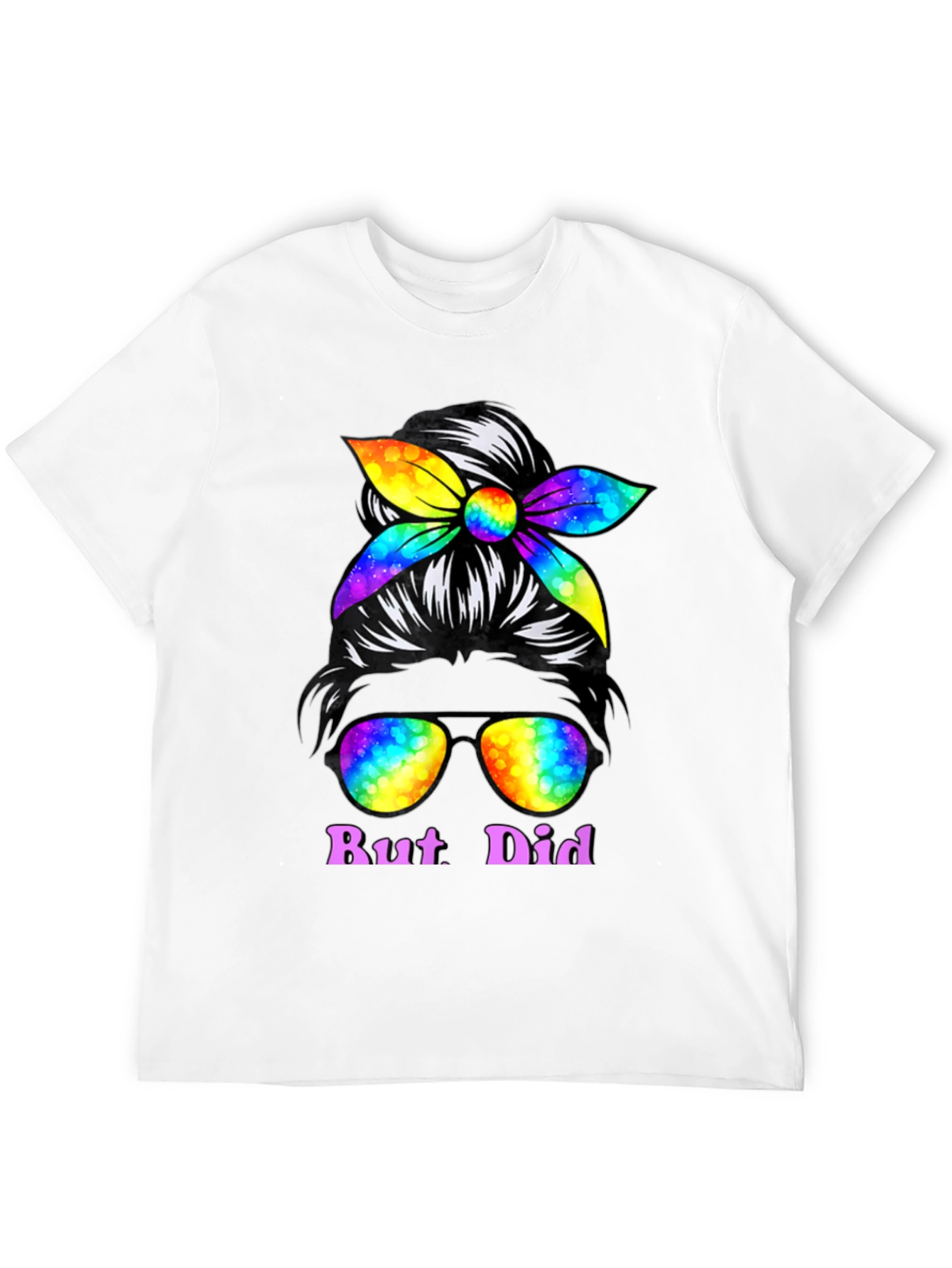 But Did You Dye Messy Bun T-Shirt