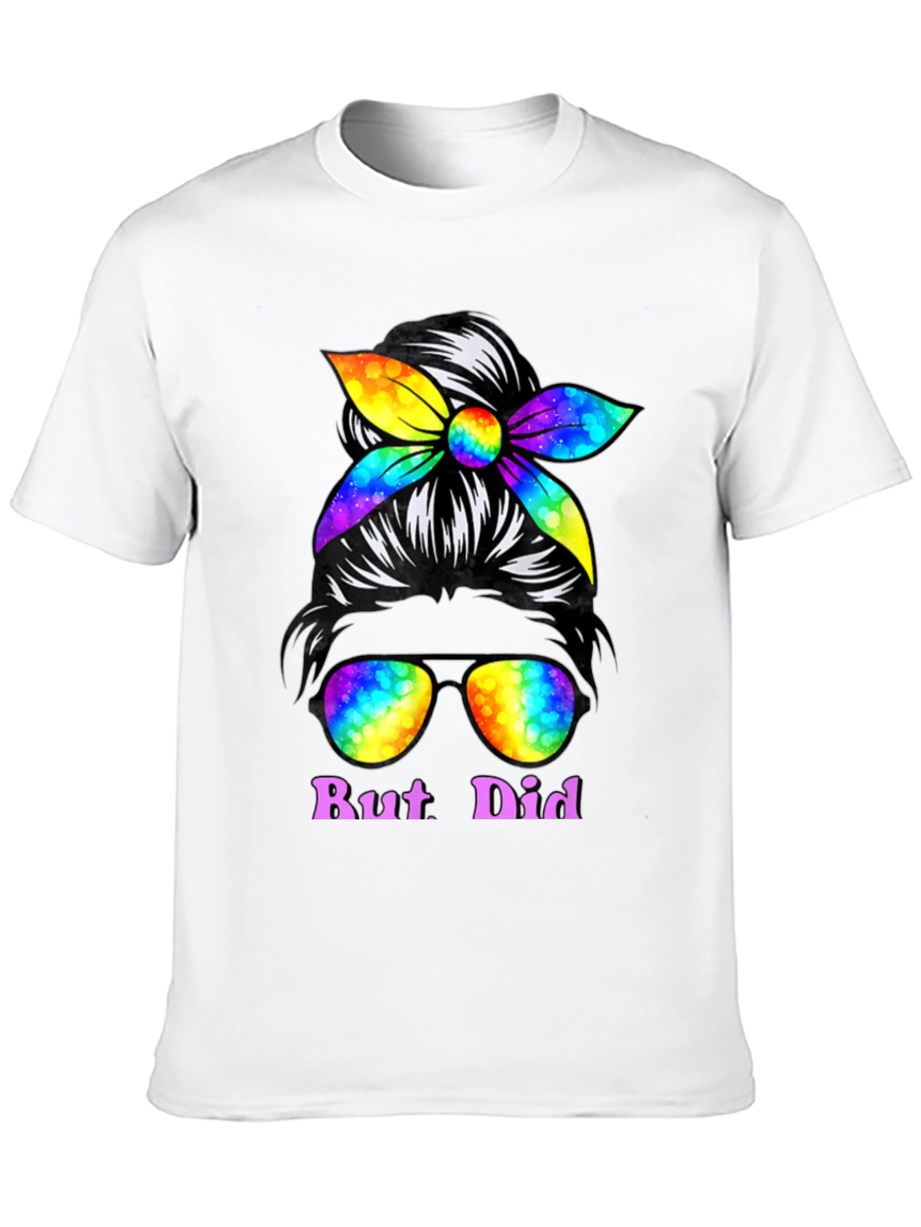 But Did You Dye Messy Bun T-Shirt